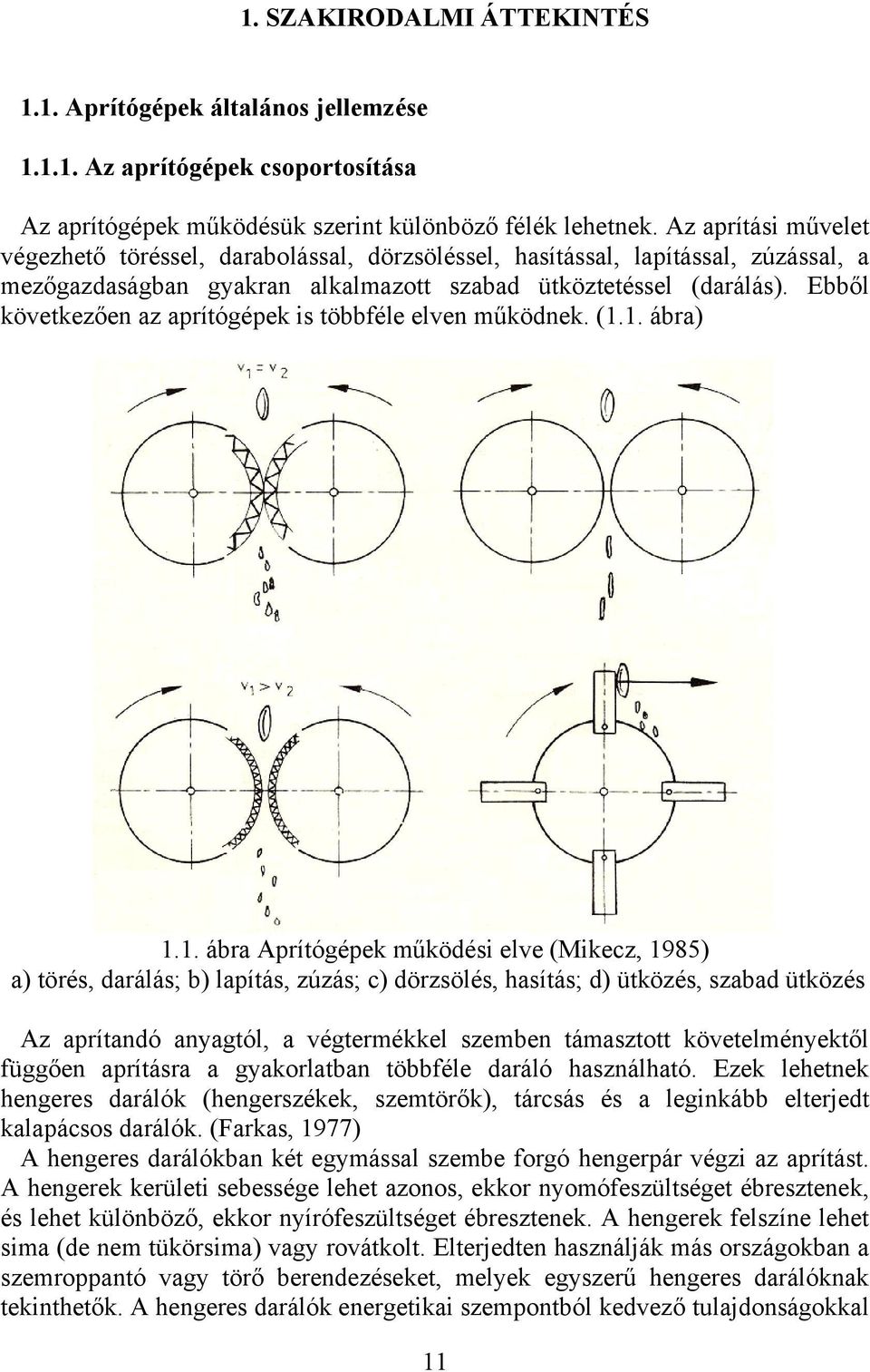 Ebből következően az aprítógépek is többféle elven működnek. (1.