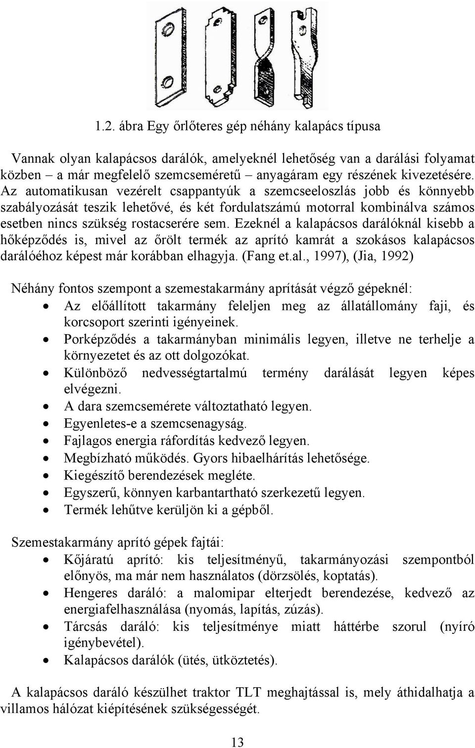 Az automatikusan vezérelt csappantyúk a szemcseeloszlás jobb és könnyebb szabályozását teszik lehetővé, és két fordulatszámú motorral kombinálva számos esetben nincs szükség rostacserére sem.
