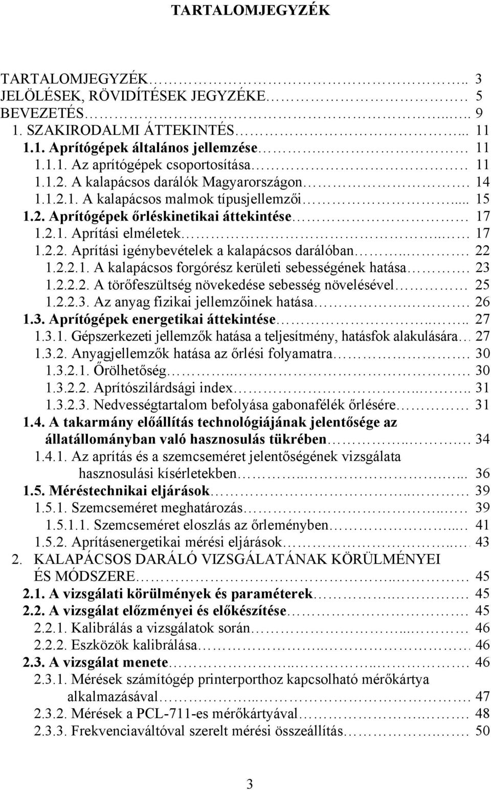 .. 22 1.2.2.1. A kalapácsos forgórész kerületi sebességének hatása. 23 1.2.2.2. A törőfeszültség növekedése sebesség növelésével 25 1.2.2.3. Az anyag fizikai jellemzőinek hatása.. 26 1.3. Aprítógépek energetikai áttekintése.