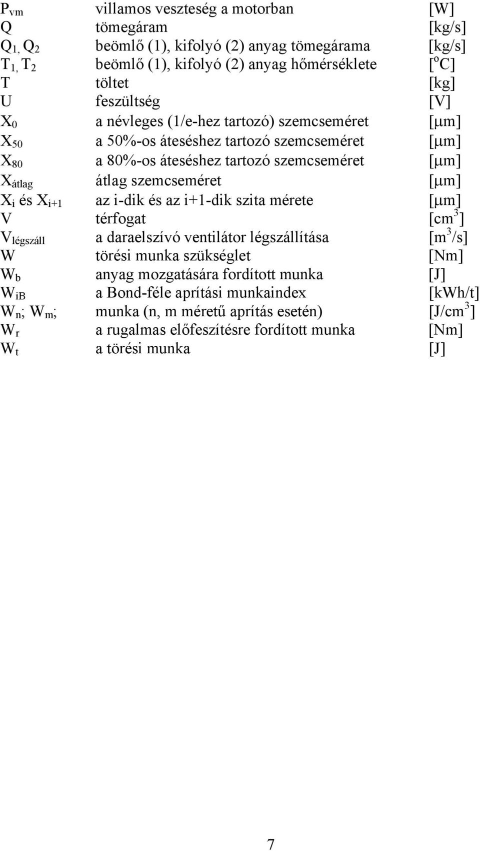[m] X i és X i+1 az i-dik és az i+1-dik szita mérete [m] V térfogat [cm 3 ] V légszáll a daraelszívó ventilátor légszállítása [m 3 /s] W törési munka szükséglet [Nm] W b anyag mozgatására