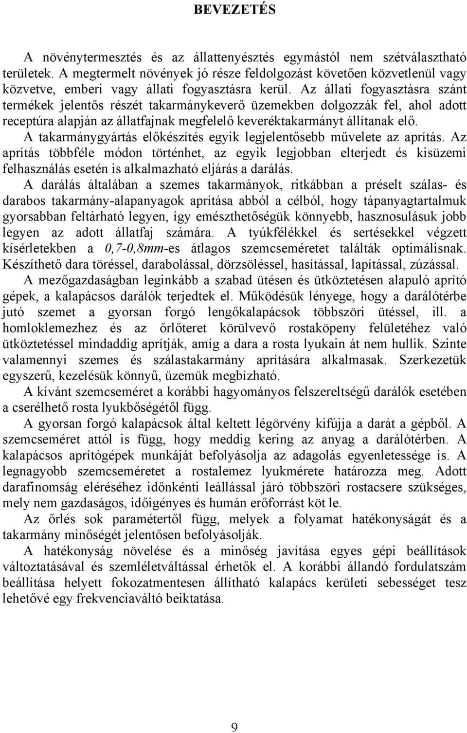 Az állati fogyasztásra szánt termékek jelentős részét takarmánykeverő üzemekben dolgozzák fel, ahol adott receptúra alapján az állatfajnak megfelelő keveréktakarmányt állítanak elő.