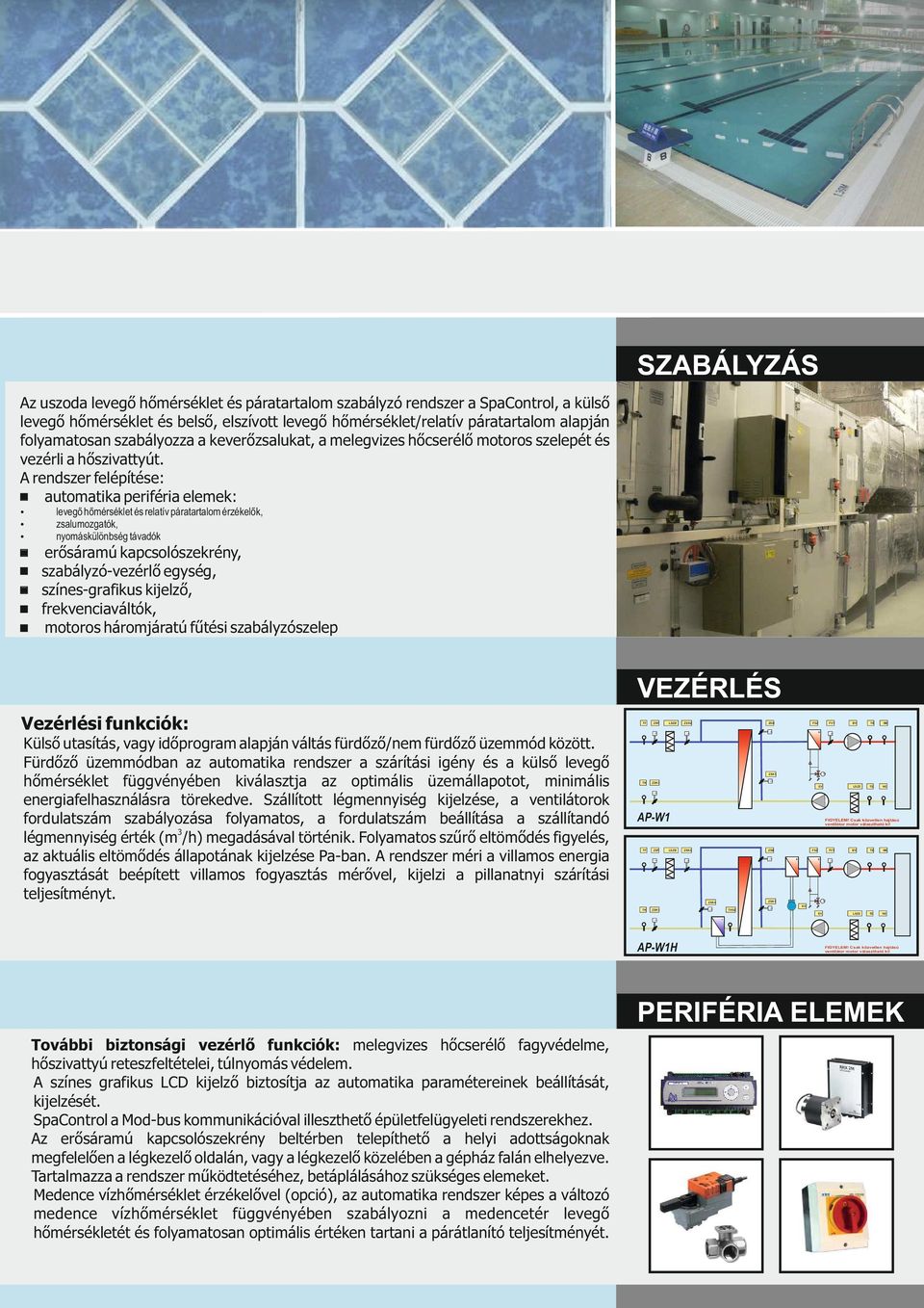 A rendzer felépítée: automatika periféria elemek: levegő hőméréklet é relatív páratartalom érzékelők, zalumozgatók, nyomákülönbég távadók erőáramú kapcolózekrény, zabályzó-vezérlő egyég, zíne-grafiku