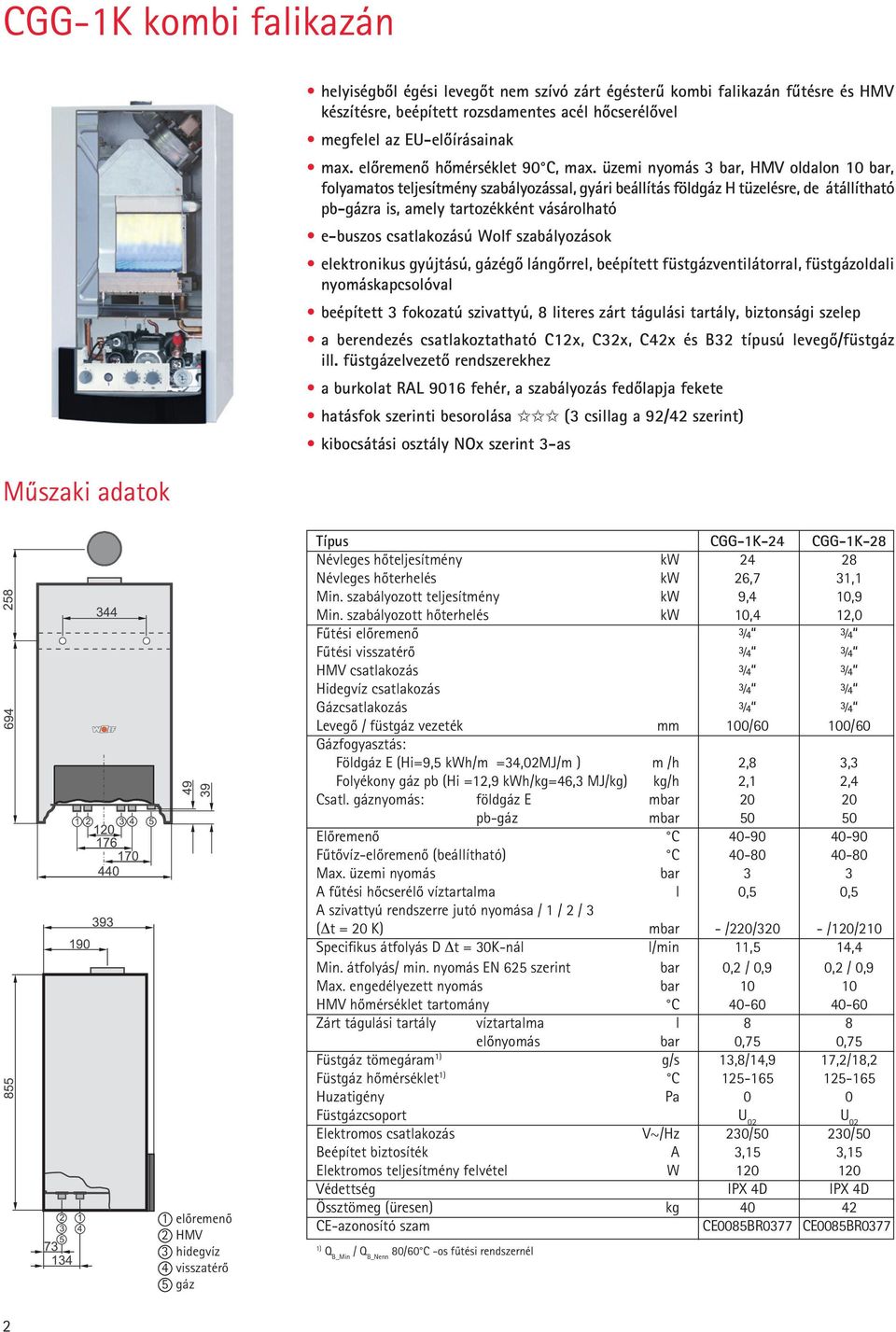 üzemi nyomás 3 bar, HMV oldalon 10 bar, folyamatos teljesítmény szabályozással, gyári beállítás földgáz H tüzelésre, de átállítható pb-gázra is, amely tartozékként vásárolható e-buszos csatlakozású