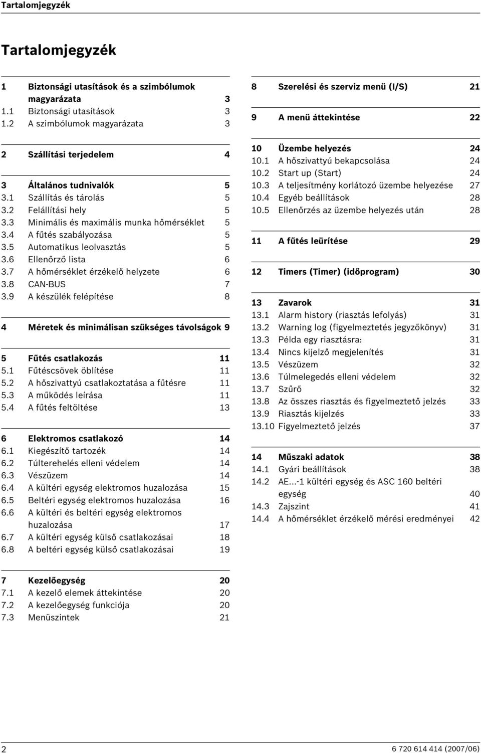 3 Minimális és maximális munka hőmérséklet 5 3.4 A fűtés szabályozása 5 3.5 Automatikus leolvasztás 5 3.6 Ellenőrző lista 6 3.7 A hőmérséklet érzékelő helyzete 6 3.8 CAN-BUS 7 3.