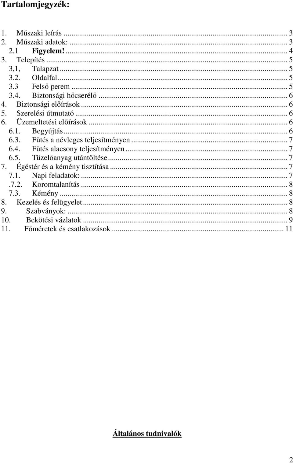 .. 7 6.5. Tüzelőanyag utántöltése... 7 7. Égéstér és a kémény tisztítása... 7 7.1. Napi feladatok:... 7.7.2. Koromtalanítás... 8 7.3. Kémény... 8 8.