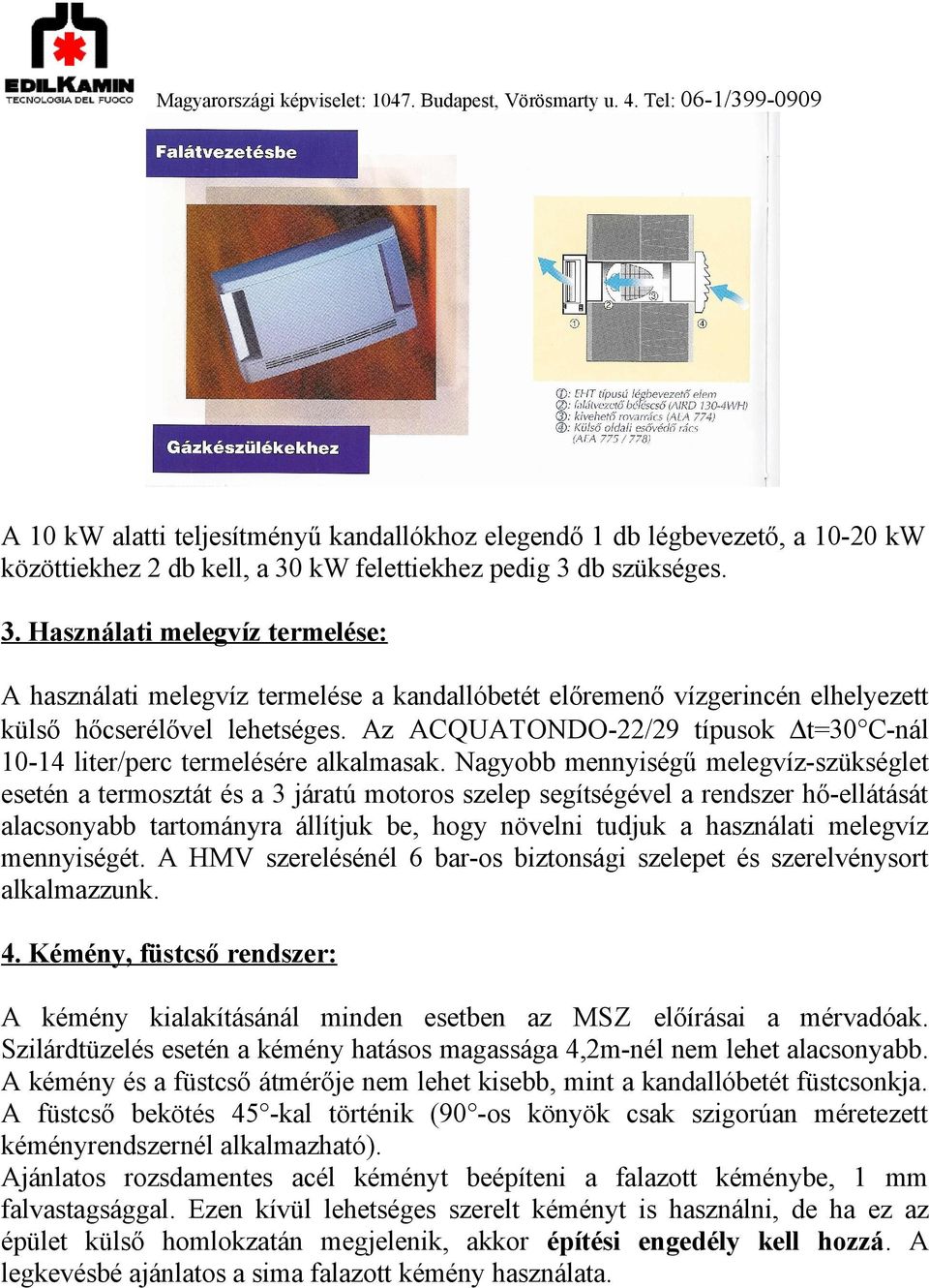 Az ACQUATONDO-22/29 típusok t=30 C-nál 10-14 liter/perc termelésére alkalmasak.