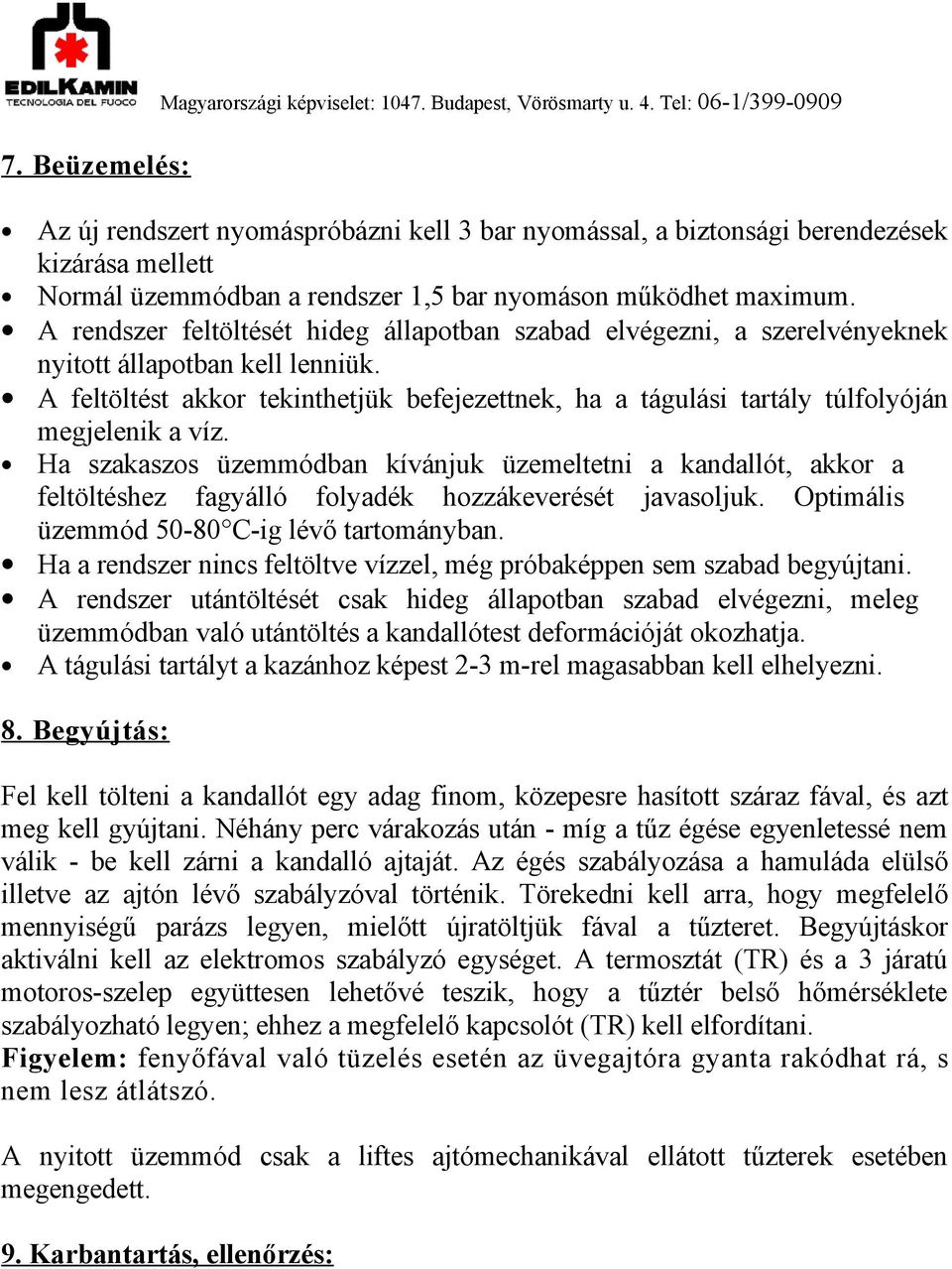 A feltöltést akkor tekinthetjük befejezettnek, ha a tágulási tartály túlfolyóján megjelenik a víz.