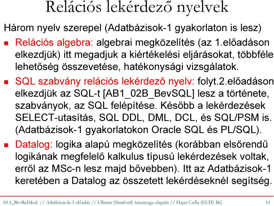 előadáson elkezdjük az SQL-t [AB1_02B_BevSQL] lesz a története, szabványok, az SQL felépítése. Később a lekérdezések SELECT-utasítás, SQL DDL, DML, DCL, és SQL/PSM is.