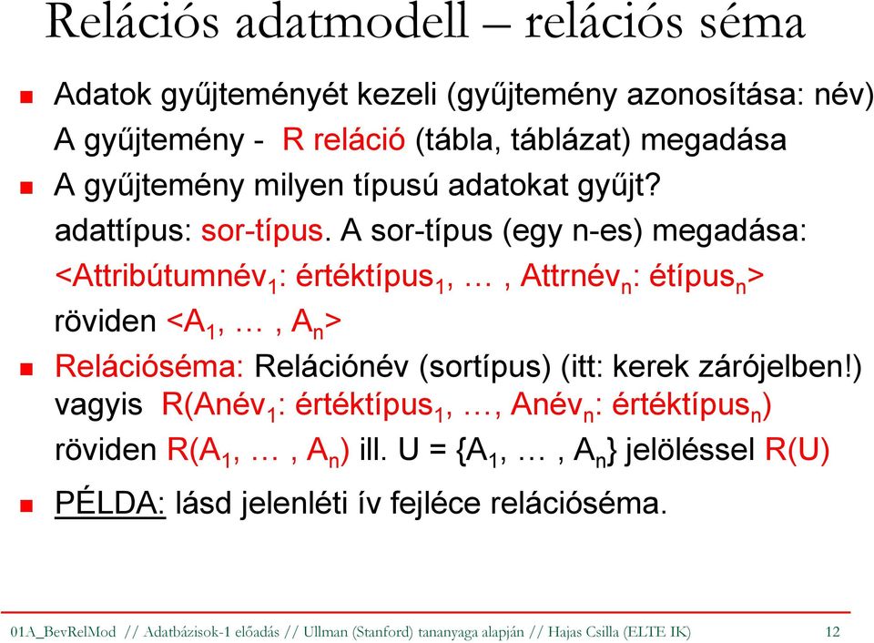 A sor-típus (egy n-es) megadása: <Attribútumnév 1 : értéktípus 1,, Attrnév n : étípus n > röviden <A 1,, A n > Relációséma:Relációnév (sortípus) (itt: kerek