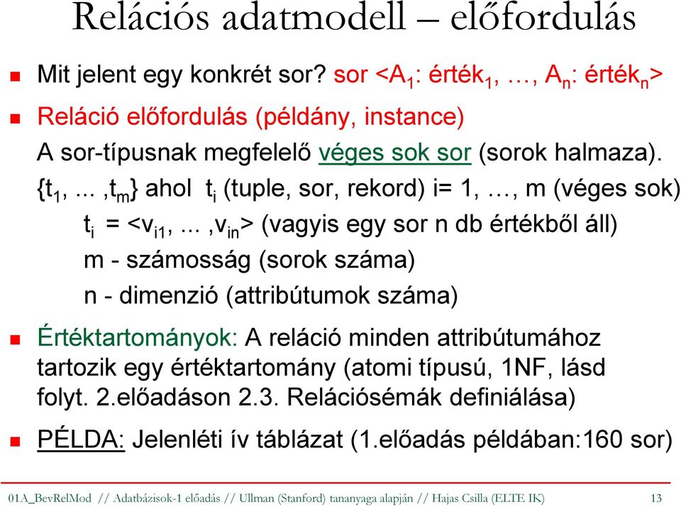 ..,t m } ahol t i (tuple, sor, rekord) i= 1,, m (véges sok) t i = <v i1,.