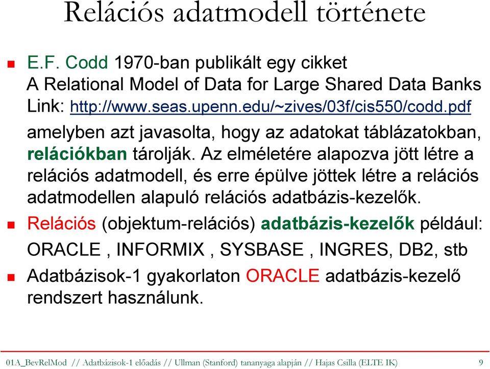 Az elméletére alapozva jött létre a relációs adatmodell, és erre épülve jöttek létre a relációs adatmodellen alapuló relációs adatbázis-kezelők.