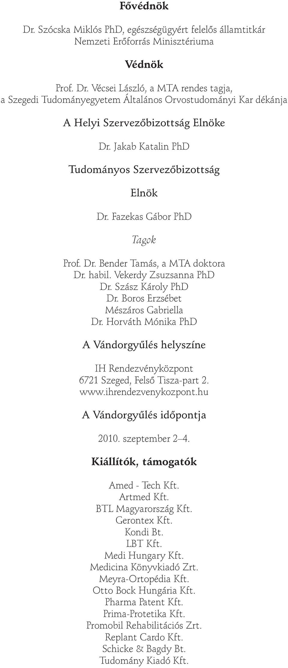 Boros Erzsébet Mészáros Gabriella Dr. Horváth Mónika PhD A Vándorgy lés helyszíne IH Rendezvényközpont 6721 Szeged, Fels Tisza-part 2. www.ihrendezvenykozpont.hu A Vándorgy lés id pontja 2010.