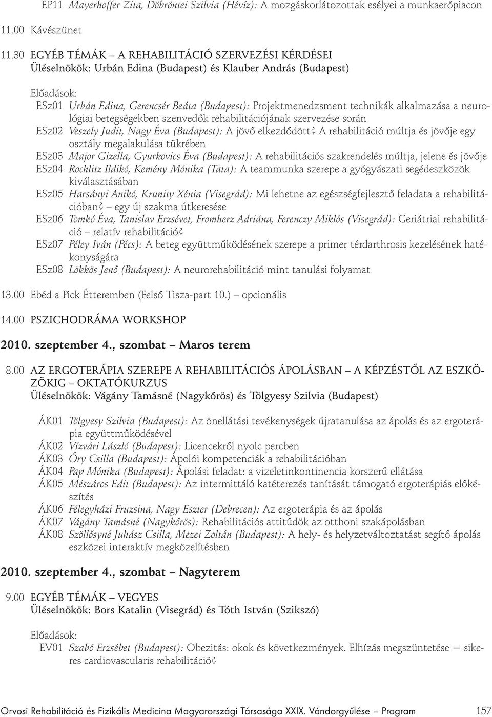 alkalmazása a neurológiai betegségekben szenved k rehabilitációjának szervezése során ESz02 Veszely Judit, Nagy Éva (Budapest): A jöv elkezd dött?