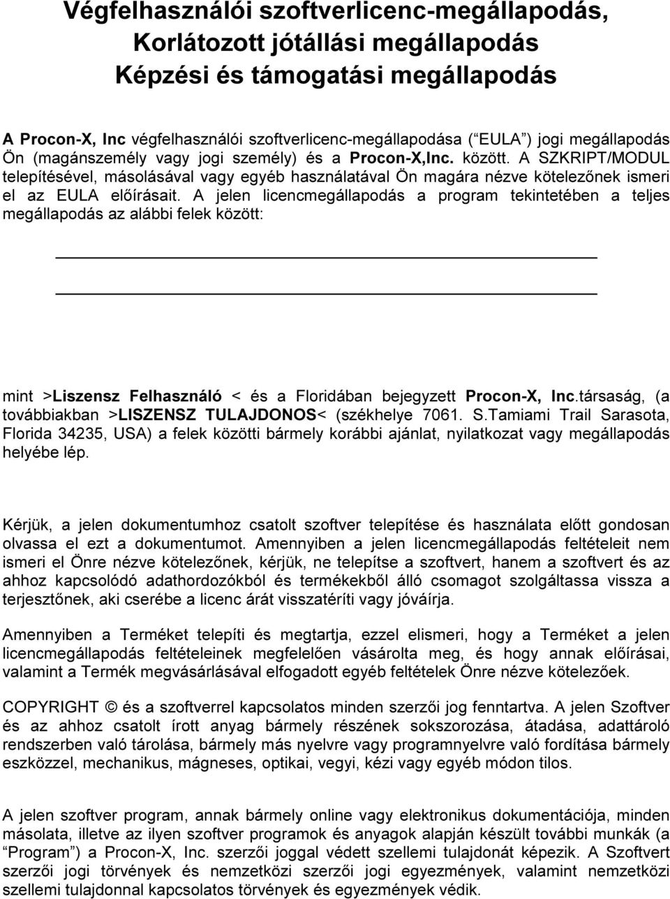 A SZKRIPT/MODUL telepítésével, másolásával vagy egyéb használatával Ön magára nézve kötelezőnek ismeri el az EULA előírásait.