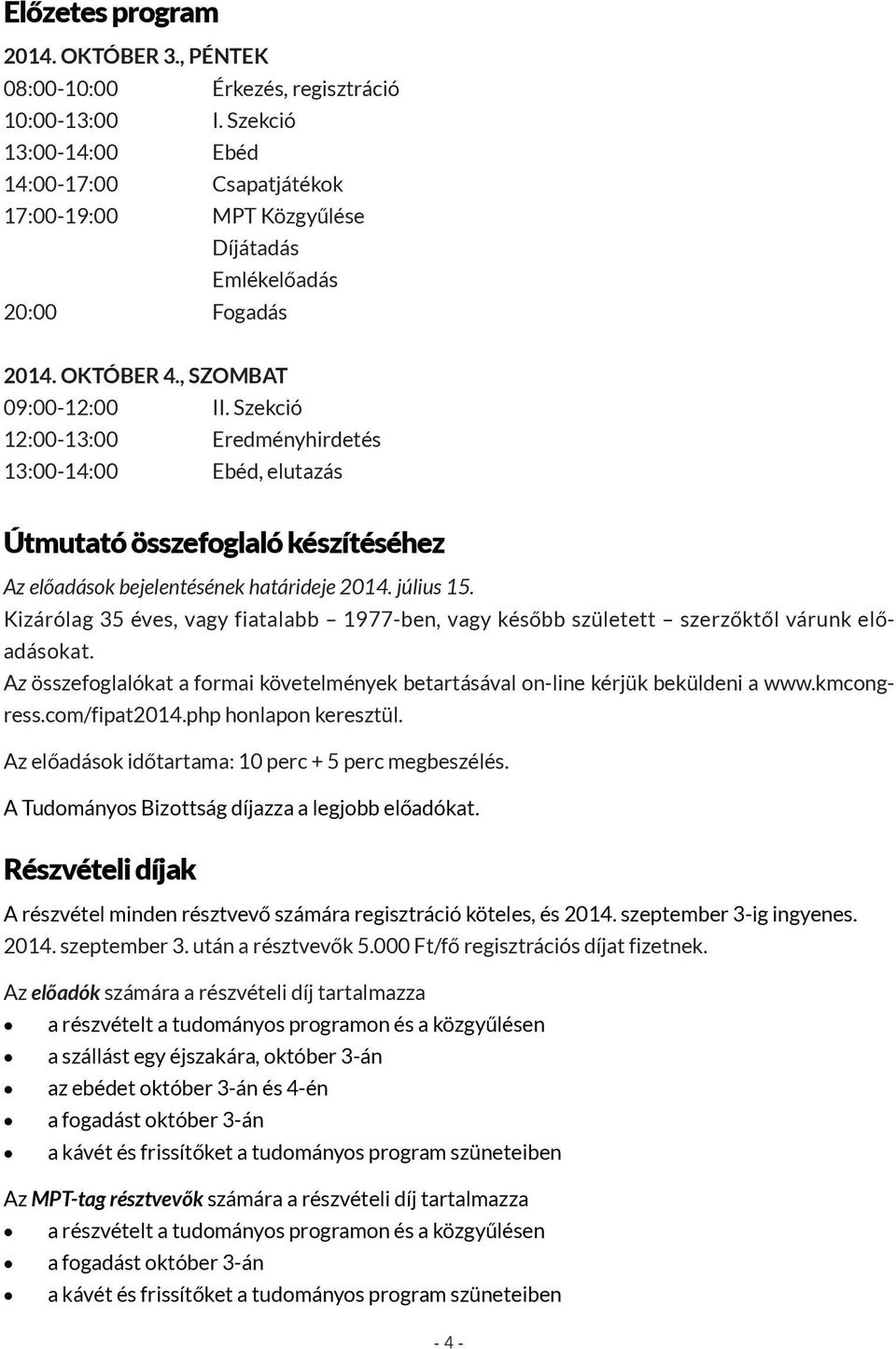 Szekció 12:00-13:00 Eredményhirdetés 13:00-14:00 Ebéd, elutazás Útmutató összefoglaló készítéséhez Az előadások bejelentésének határideje 2014. július 15.