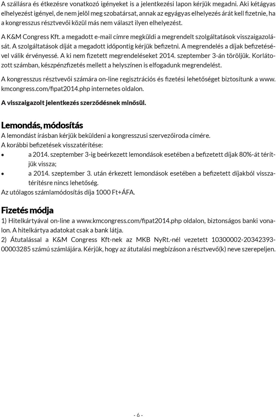 A K&M Congress Kft. a megadott e-mail címre megküldi a megrendelt szolgáltatások visszaigazolását. A szolgáltatások díját a megadott időpontig kérjük befizetni.