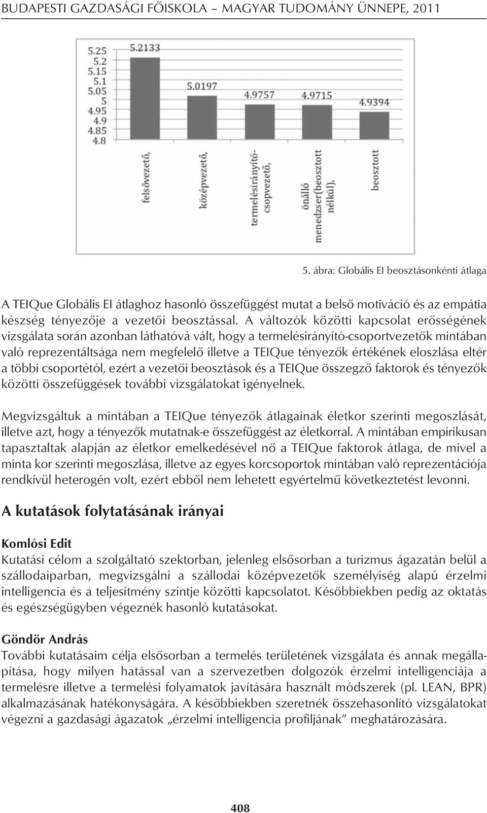 A változók közötti kapcsolat erôsségének vizsgálata során azonban láthatóvá vált, hogy a termelésirányító-csoportvezetôk mintában való reprezentáltsága nem megfelelô illetve a TEIQue tényezôk