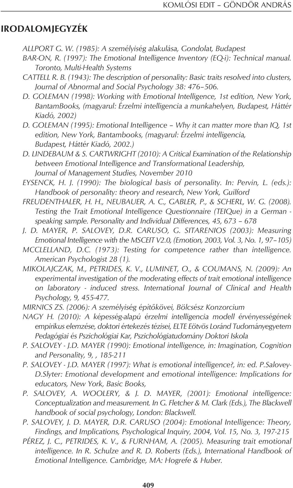 GOLEMAN (1998): Working with Emotional Intelligence, 1st edition, New York, BantamBooks, (magyarul: Érzelmi intelligencia a munkahelyen, Budapest, Háttér Kiadó, 2002) D.