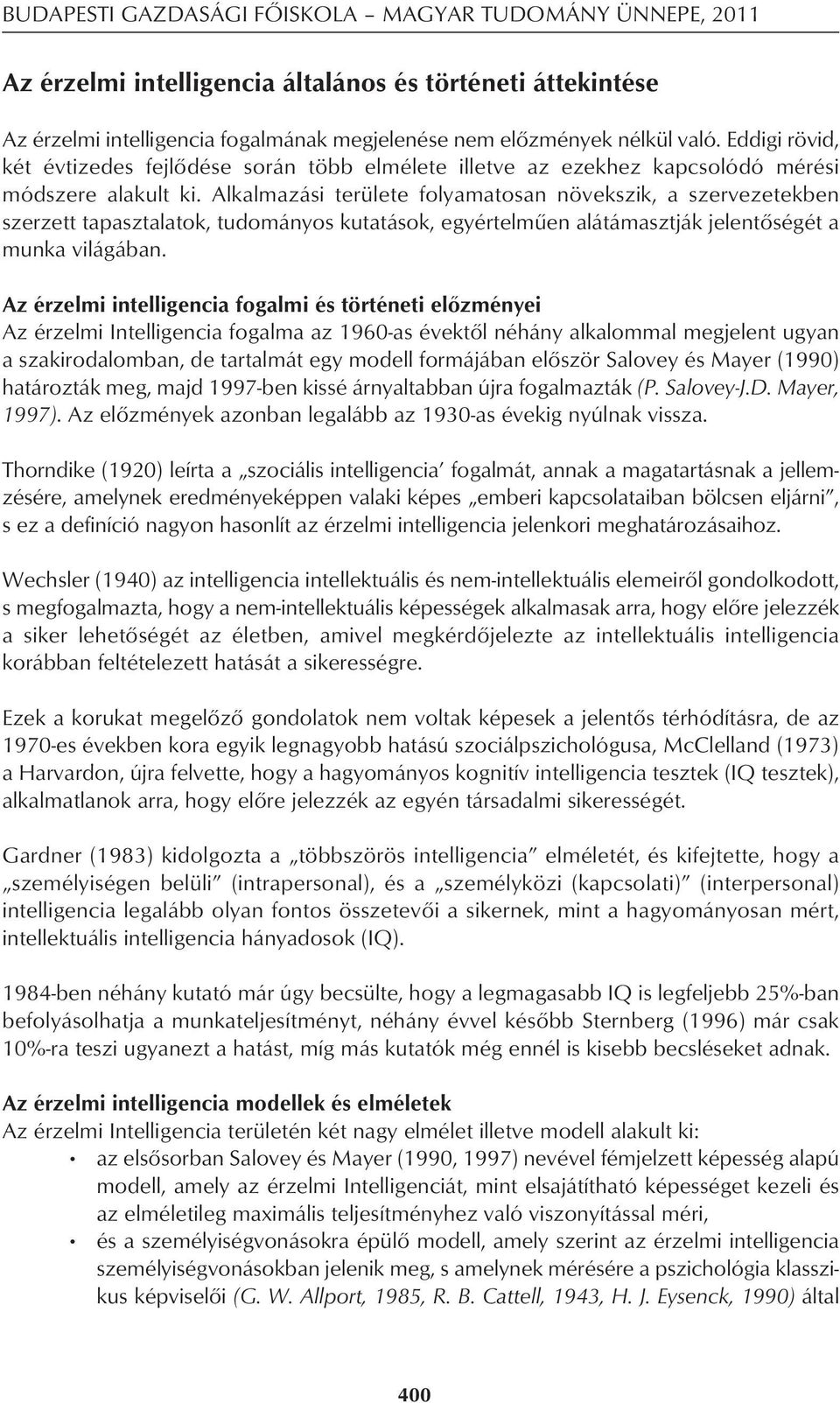 Alkalmazási területe folyamatosan növekszik, a szervezetekben szerzett tapasztalatok, tudományos kutatások, egyértelmûen alátámasztják jelentôségét a munka világában.