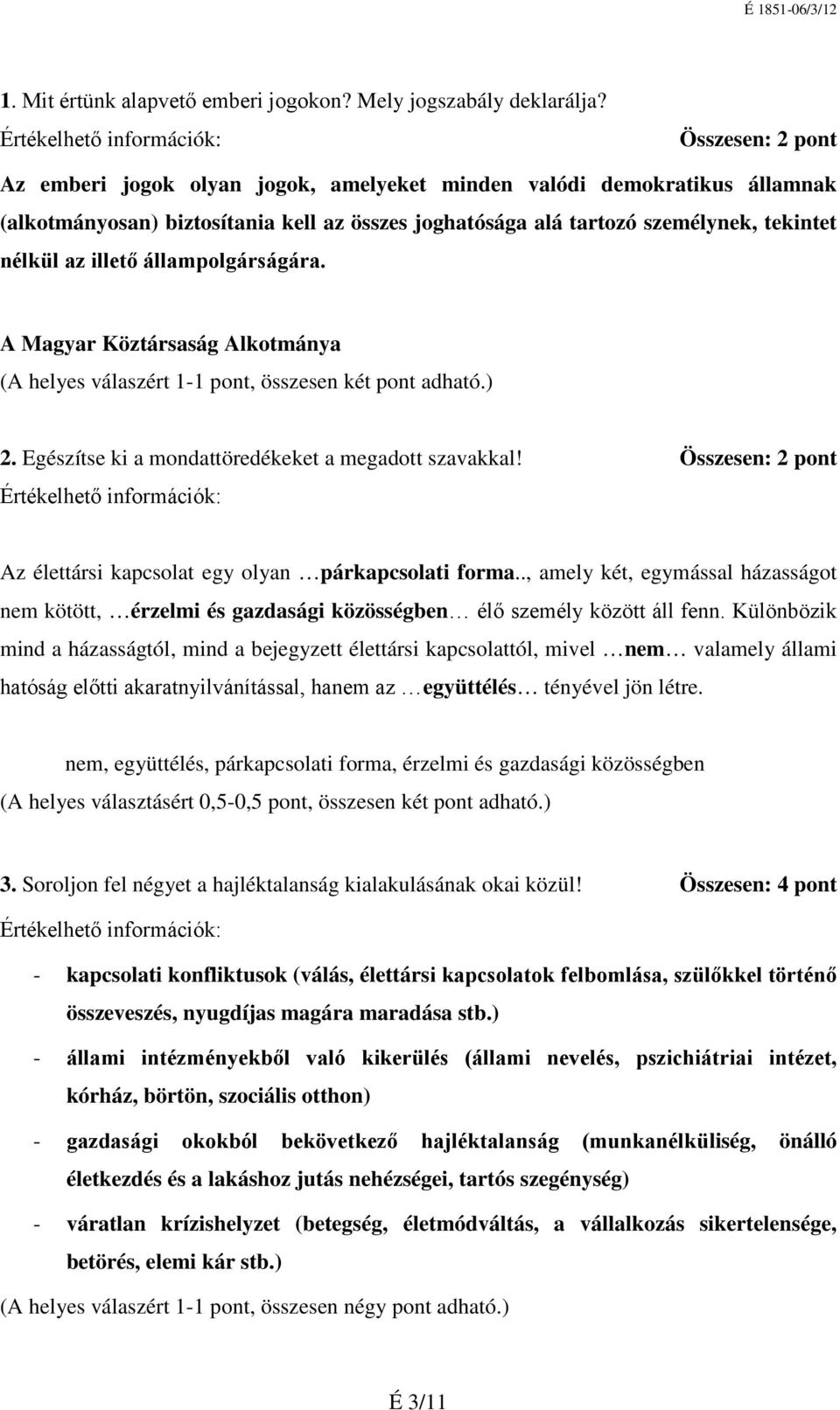 állampolgárságára. A Magyar Köztársaság Alkotmánya (A helyes válaszért 1-1 pont, összesen két pont adható.) 2. Egészítse ki a mondattöredékeket a megadott szavakkal!