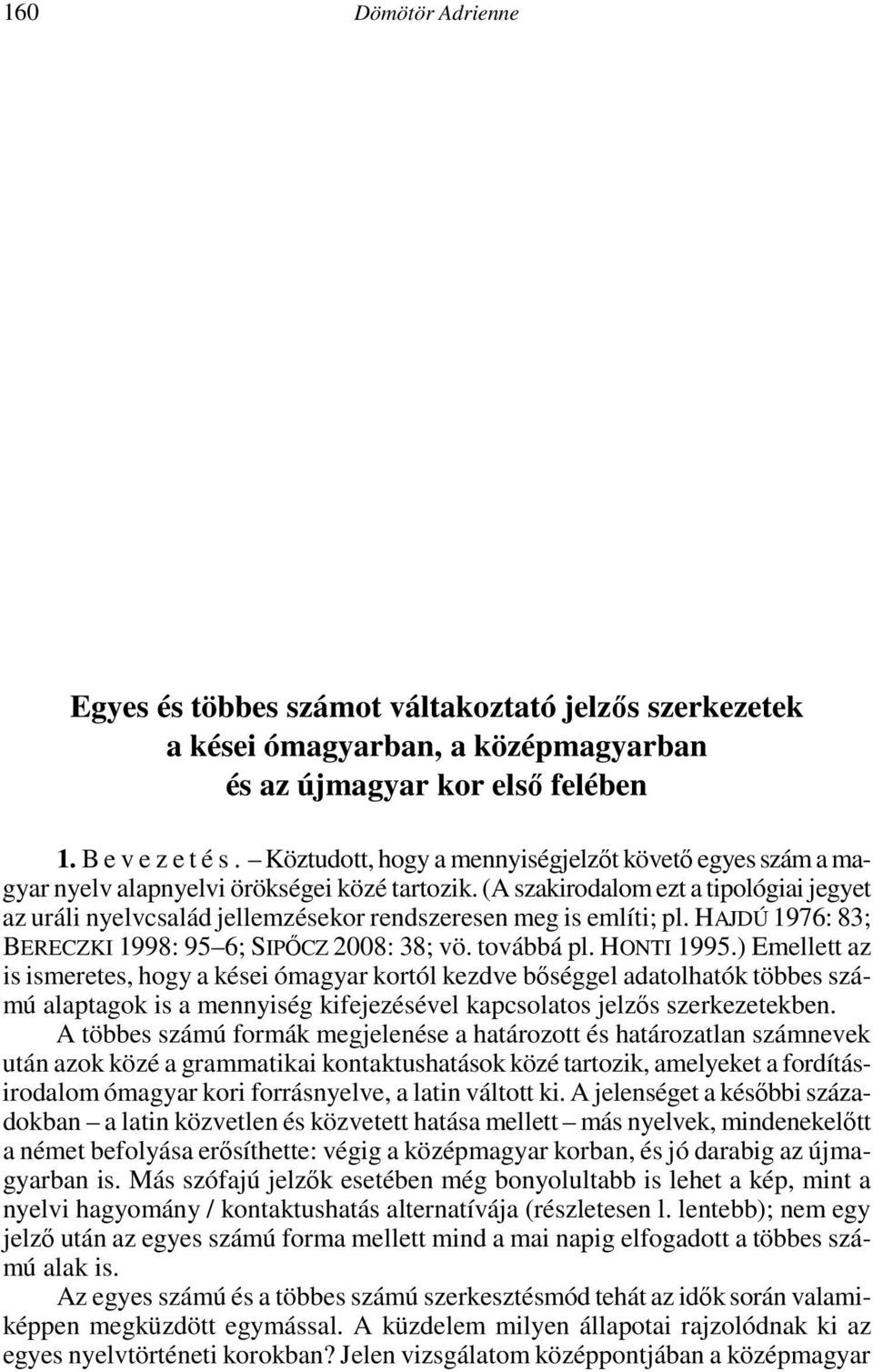 CUNY Graduate Center and New York University, New York. VAGO, ROBERT M. 8. On the phonology of Hungarian inflections. Előadás az MTA Nyelvtudományi Intézetében, 8. április 22-én.