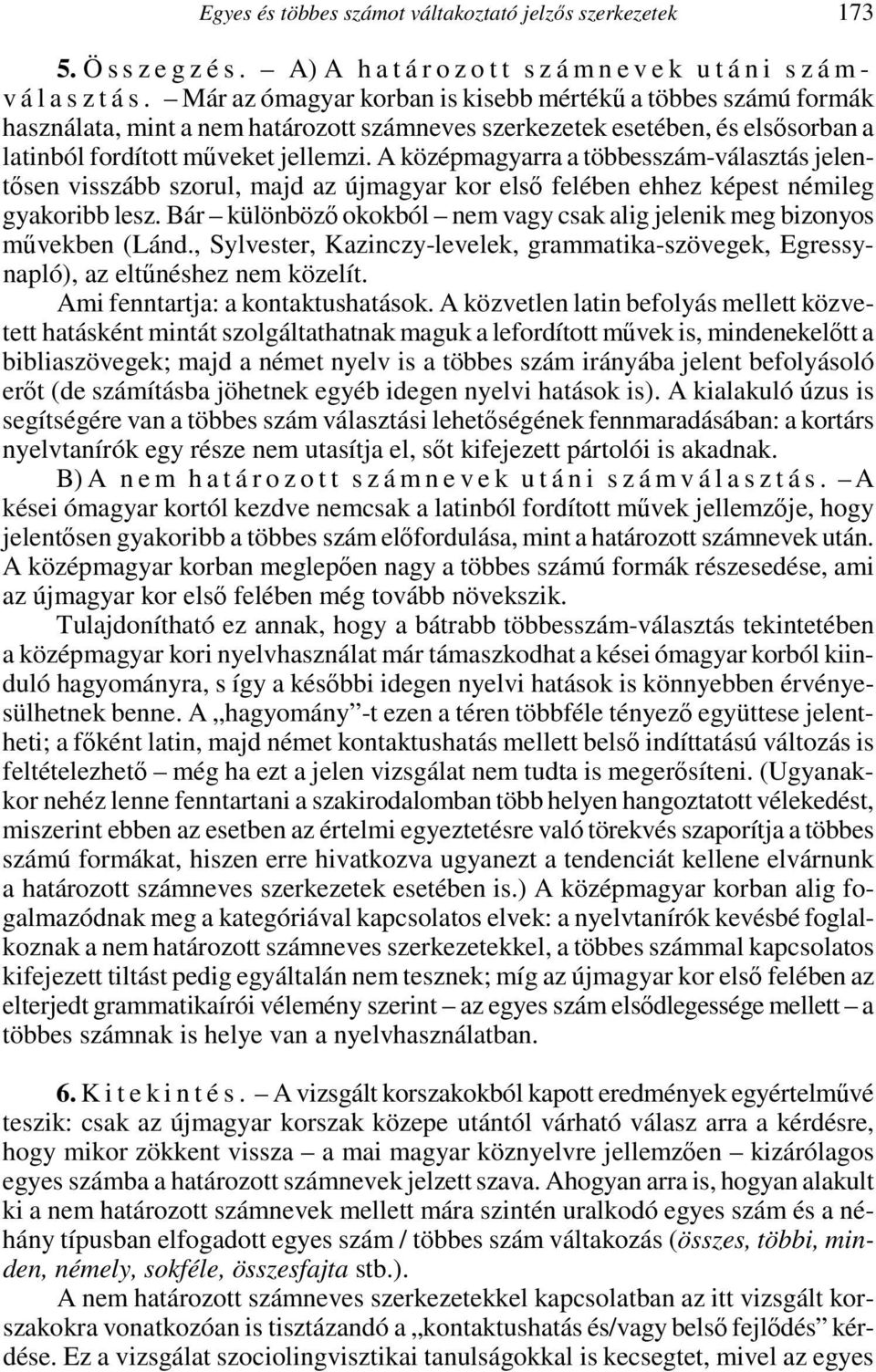 A középmagyarra a többesszám-választás jelentősen visszább szorul, majd az újmagyar kor első felében ehhez képest némileg gyakoribb lesz.