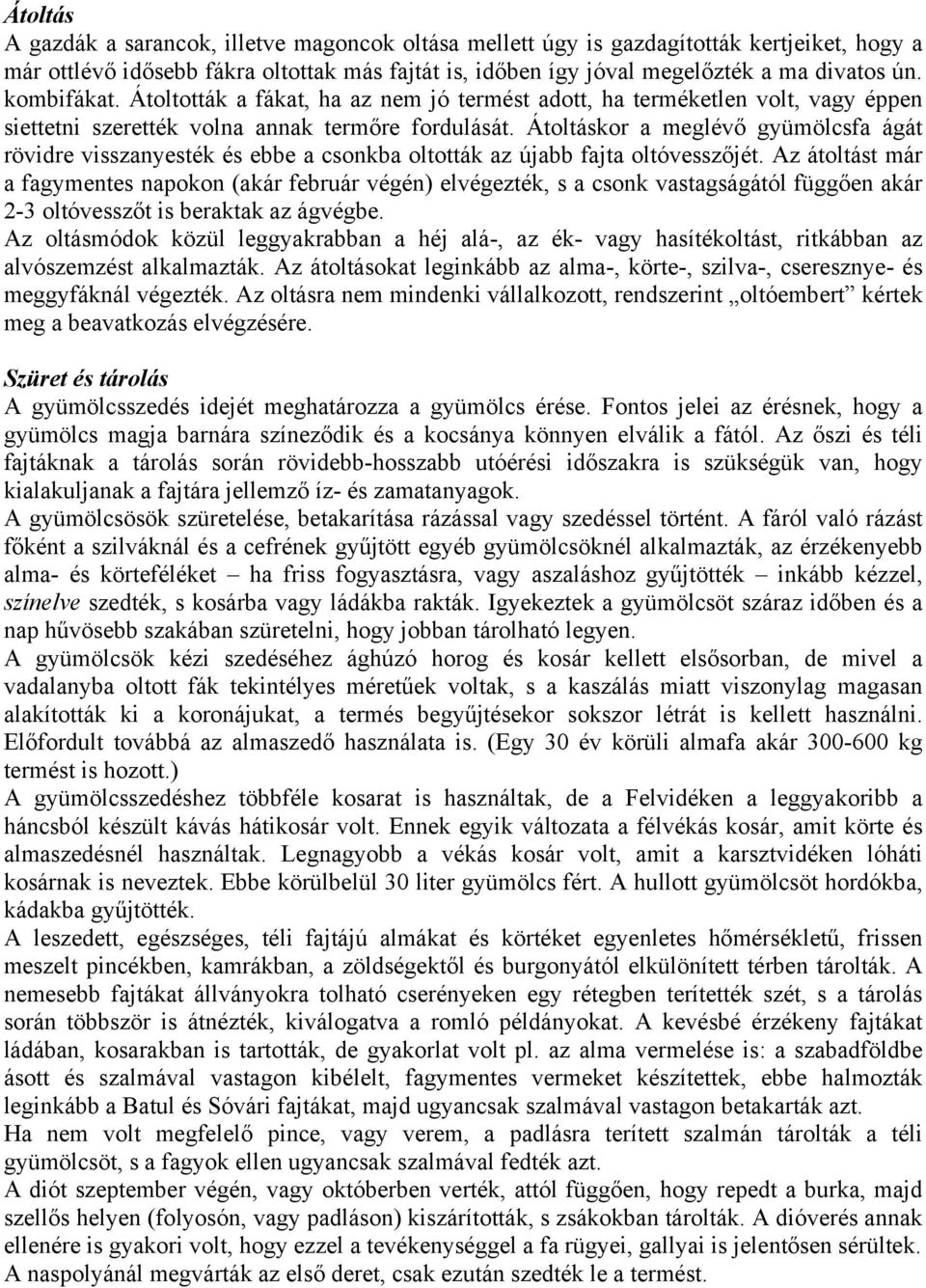 Átoltáskor a meglévő gyümölcsfa ágát rövidre visszanyesték és ebbe a csonkba oltották az újabb fajta oltóvesszőjét.