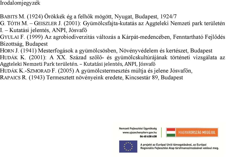 (1999) Az agrobiodiverzitás változás a Kárpát-medencében, Fenntartható Fejlődés Bizottság, Budapest HORN J.