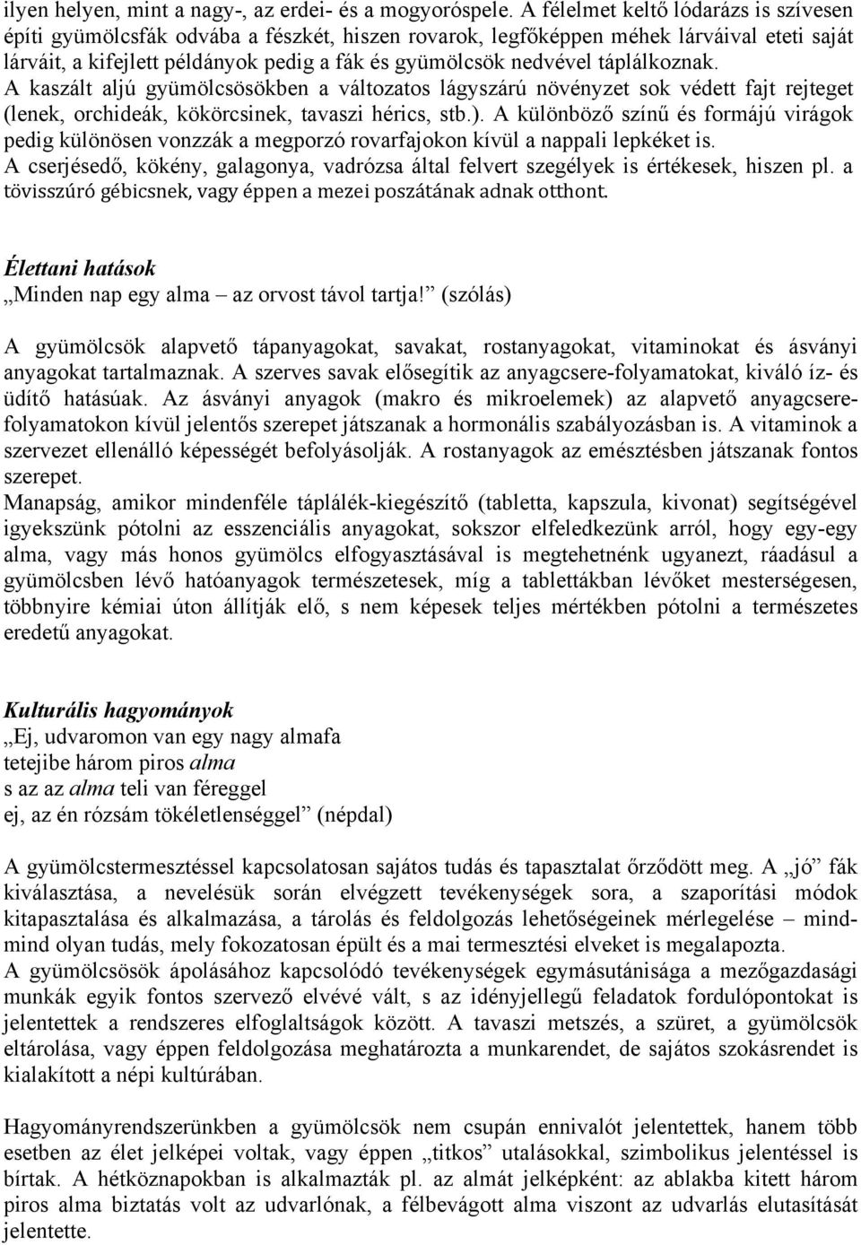 táplálkoznak. A kaszált aljú gyümölcsösökben a változatos lágyszárú növényzet sok védett fajt rejteget (lenek, orchideák, kökörcsinek, tavaszi hérics, stb.).