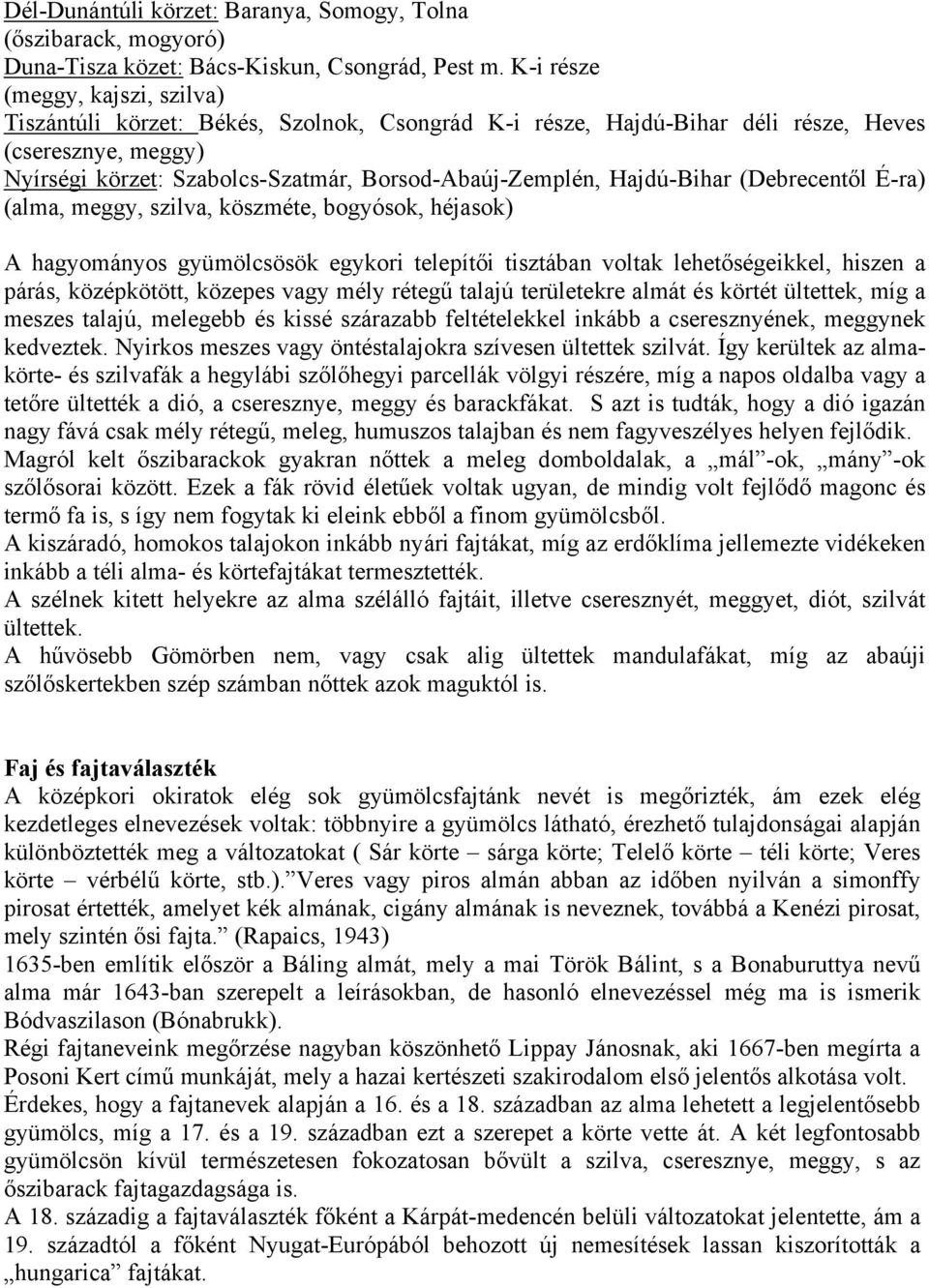 Hajdú-Bihar (Debrecentől É-ra) (alma, meggy, szilva, köszméte, bogyósok, héjasok) A hagyományos gyümölcsösök egykori telepítői tisztában voltak lehetőségeikkel, hiszen a párás, középkötött, közepes