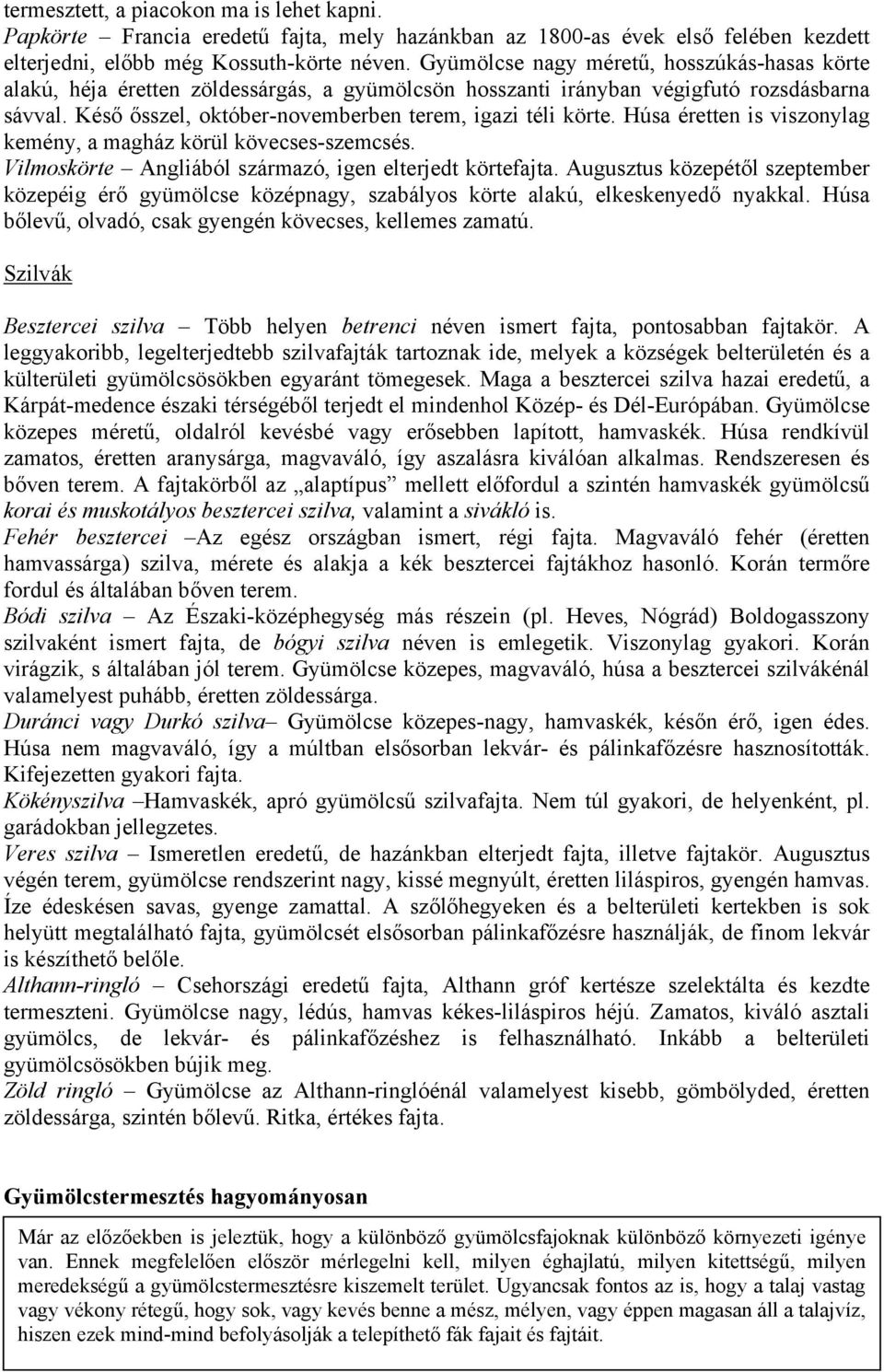 Húsa éretten is viszonylag kemény, a magház körül kövecses-szemcsés. Vilmoskörte Angliából származó, igen elterjedt körtefajta.