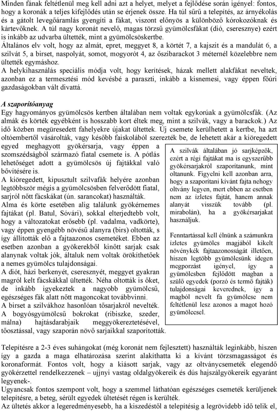 A túl nagy koronát nevelő, magas törzsű gyümölcsfákat (dió, cseresznye) ezért is inkább az udvarba ültették, mint a gyümölcsöskertbe.