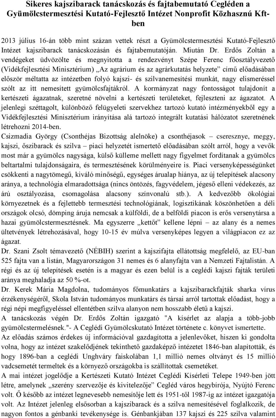 Erdős Zoltán a vendégeket üdvözölte és megnyitotta a rendezvényt Szépe Ferenc főosztályvezető (Vidékfejlesztési Minisztérium) Az agrárium és az agrárkutatás helyzete című előadásában először méltatta