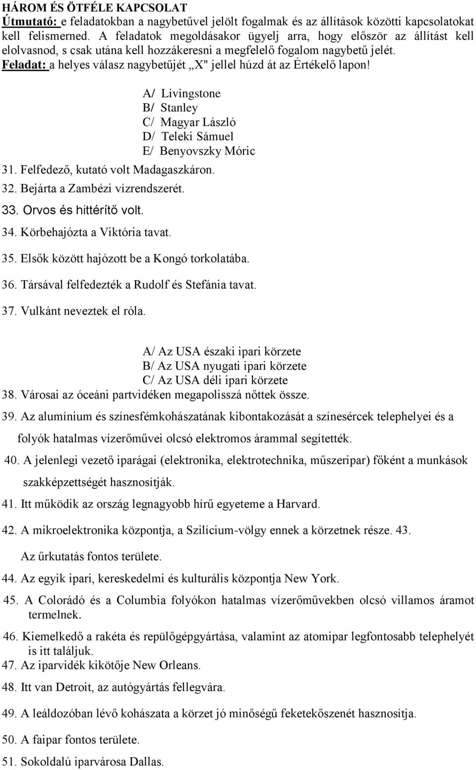 Feladat: a helyes válasz nagybetűjét X" jellel húzd át az Értékelő lapon! A/ Livingstone B/ Stanley C/ Magyar László D/ Teleki Sámuel E/ Benyovszky Móric 31. Felfedező, kutató volt Madagaszkáron. 32.