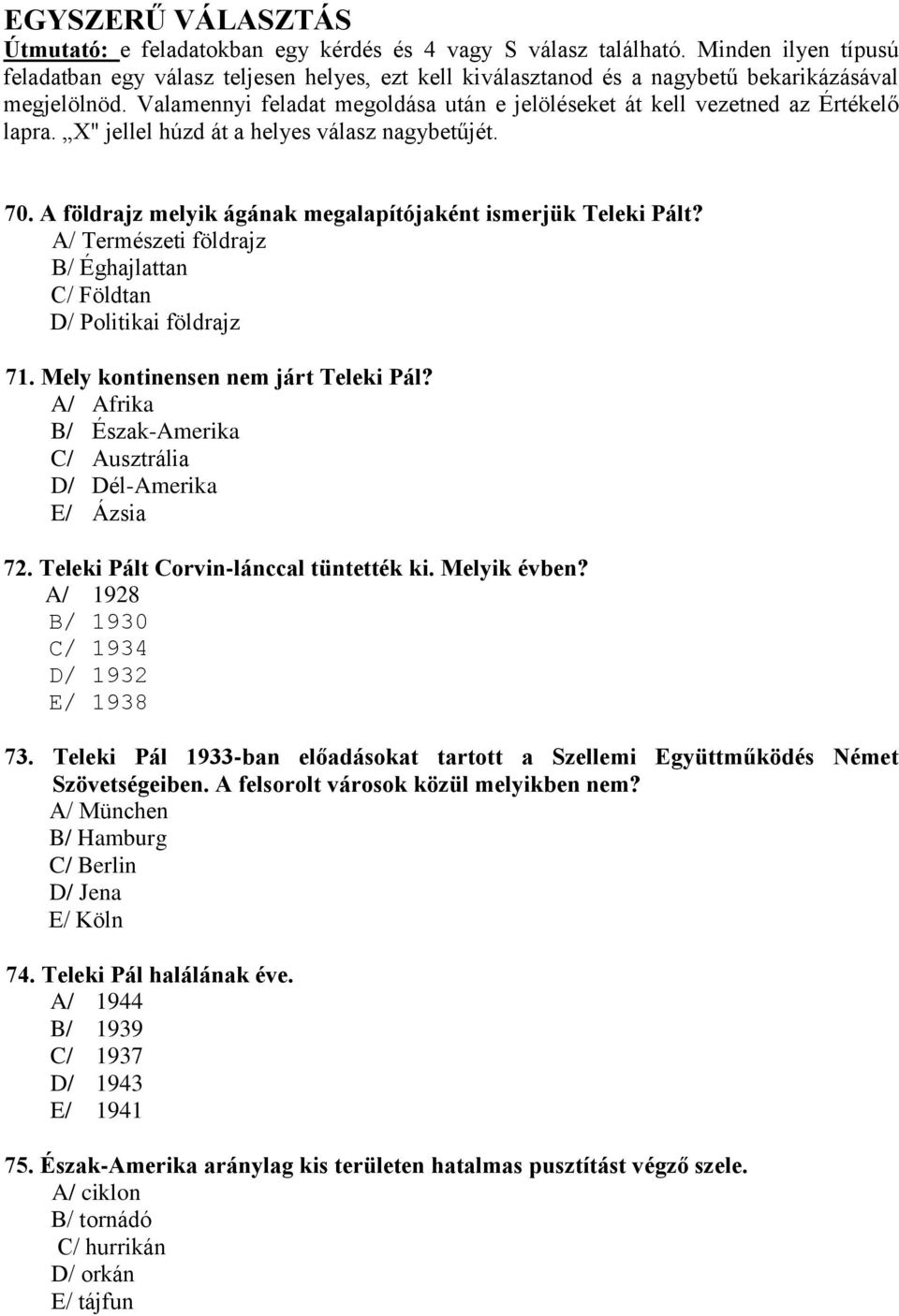 Valamennyi feladat megoldása után e jelöléseket át kell vezetned az Értékelő lapra. X" jellel húzd át a helyes válasz nagybetűjét. 70. A földrajz melyik ágának megalapítójaként ismerjük Teleki Pált?