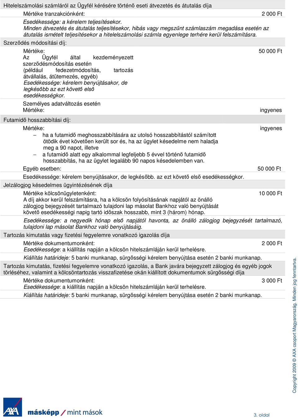 Szerződés módosítási díj: Az Ügyfél által kezdeményezett szerződésmódosítás esetén (például fedezetmódosítás, tartozás átvállalás, átütemezés, egyéb) Esedékessége: kérelem benyújtásakor, de legkésőbb
