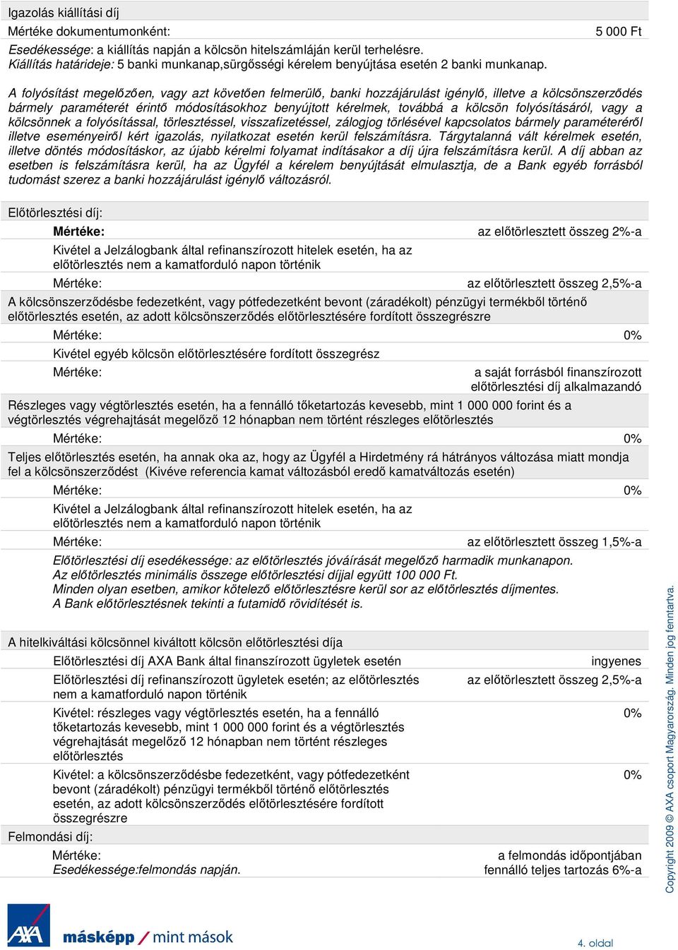 5 000 Ft A folyósítást megelőzően, vagy azt követően felmerülő, banki hozzájárulást igénylő, illetve a kölcsönszerződés bármely paraméterét érintő módosításokhoz benyújtott kérelmek, továbbá a