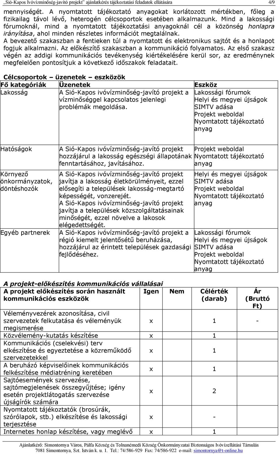 Mind a lakossági fórumoknál, mind a nyomtatott tájékoztatási anyagoknál cél a közönség honlapra irányítása, ahol minden részletes információt megtalálnak.