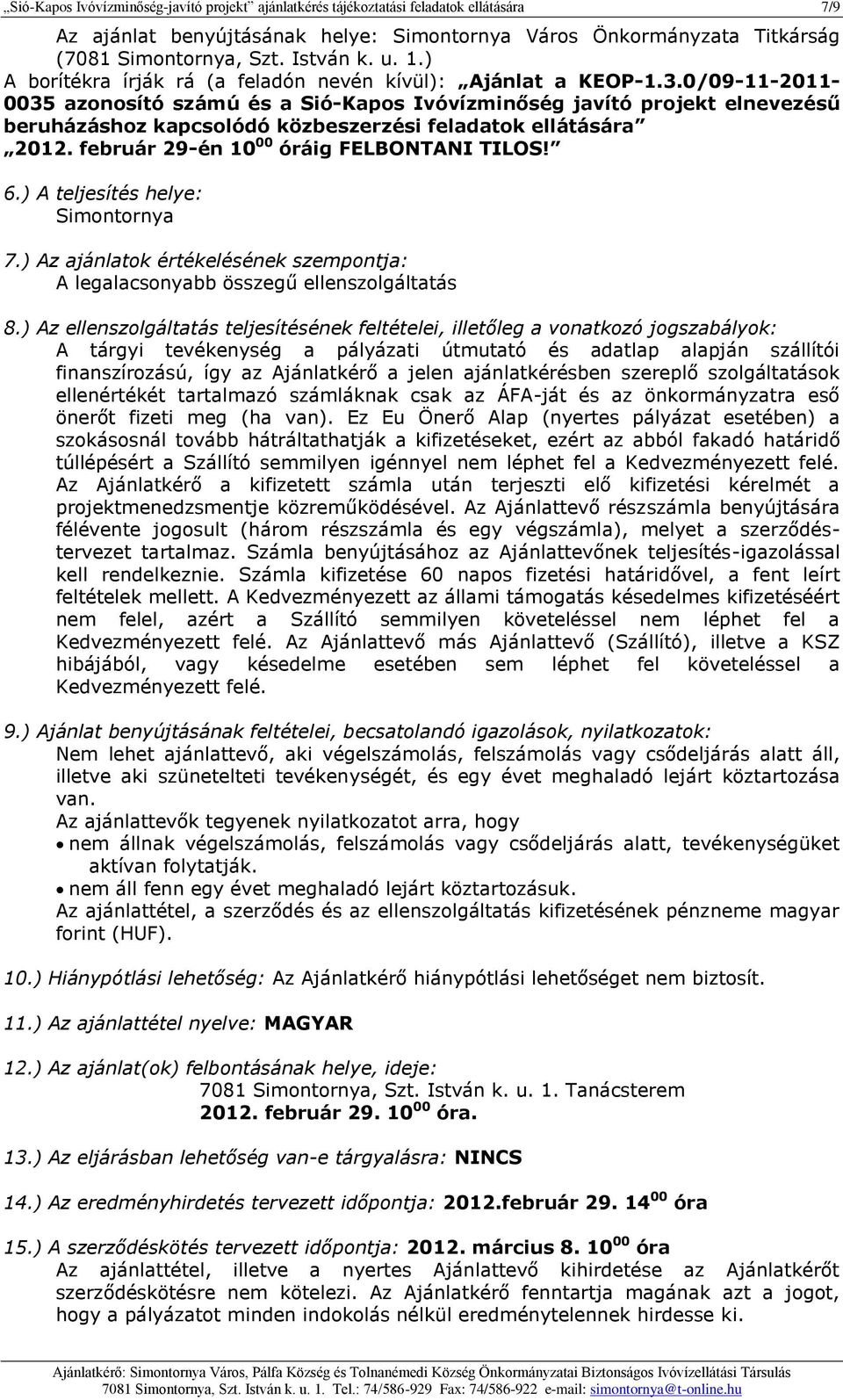 0/09-11-2011-0035 azonosító számú és a Sió-Kapos Ivóvízminőség javító projekt elnevezésű beruházáshoz kapcsolódó közbeszerzési feladatok ellátására 2012. február 29-én 10 00 óráig FELBONTANI TILOS! 6.