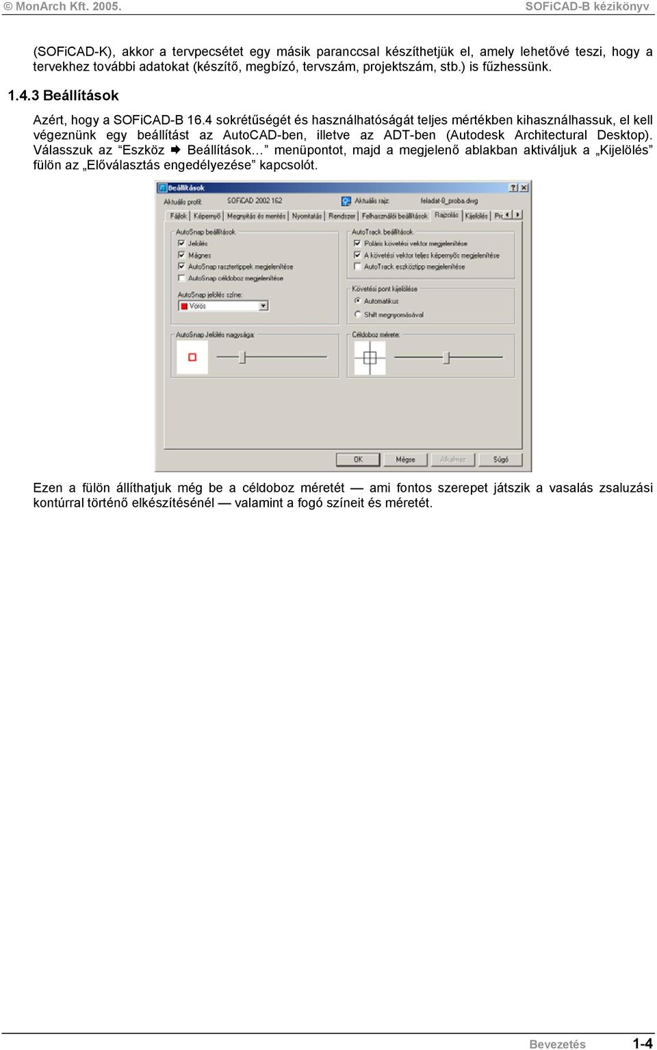 4 sokrétűségét és használhatóságát teljes mértékben kihasználhassuk, el kell végeznünk egy beállítást az AutoCAD-ben, illetve az ADT-ben (Autodesk Architectural Desktop).