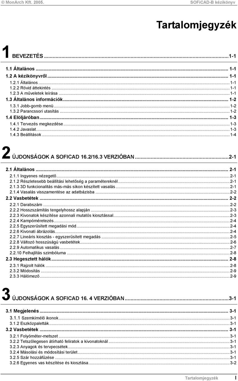 3 VERZIÓBAN...2-1 2.1 Általános... 2-1 2.1.1 Ingyenes nézegető...2-1 2.1.2 Részletesebb beállítási lehetőség a paramétereknél...2-1 2.1.3 3D funkcionalitás más-más síkon készített vasalás...2-1 2.1.4 Vasalás visszamentése az adatbázisba.