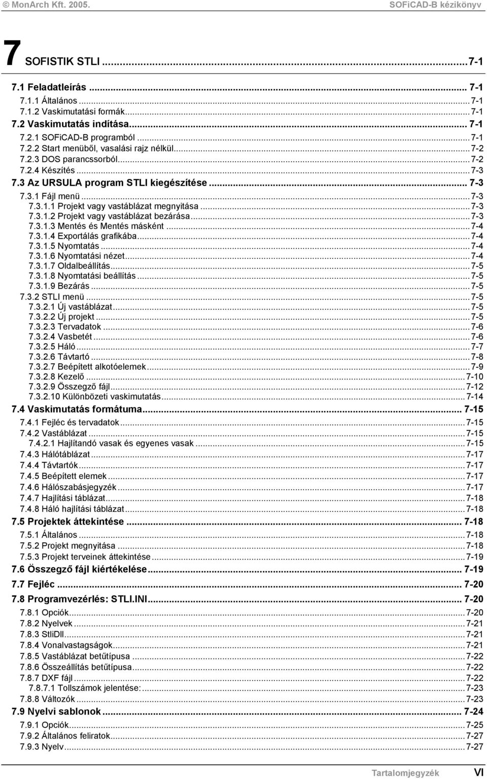 ..7-3 7.3.1.3 Mentés és Mentés másként...7-4 7.3.1.4 Exportálás grafikába...7-4 7.3.1.5 Nyomtatás...7-4 7.3.1.6 Nyomtatási nézet...7-4 7.3.1.7 Oldalbeállítás...7-5 7.3.1.8 Nyomtatási beállítás...7-5 7.3.1.9 Bezárás.