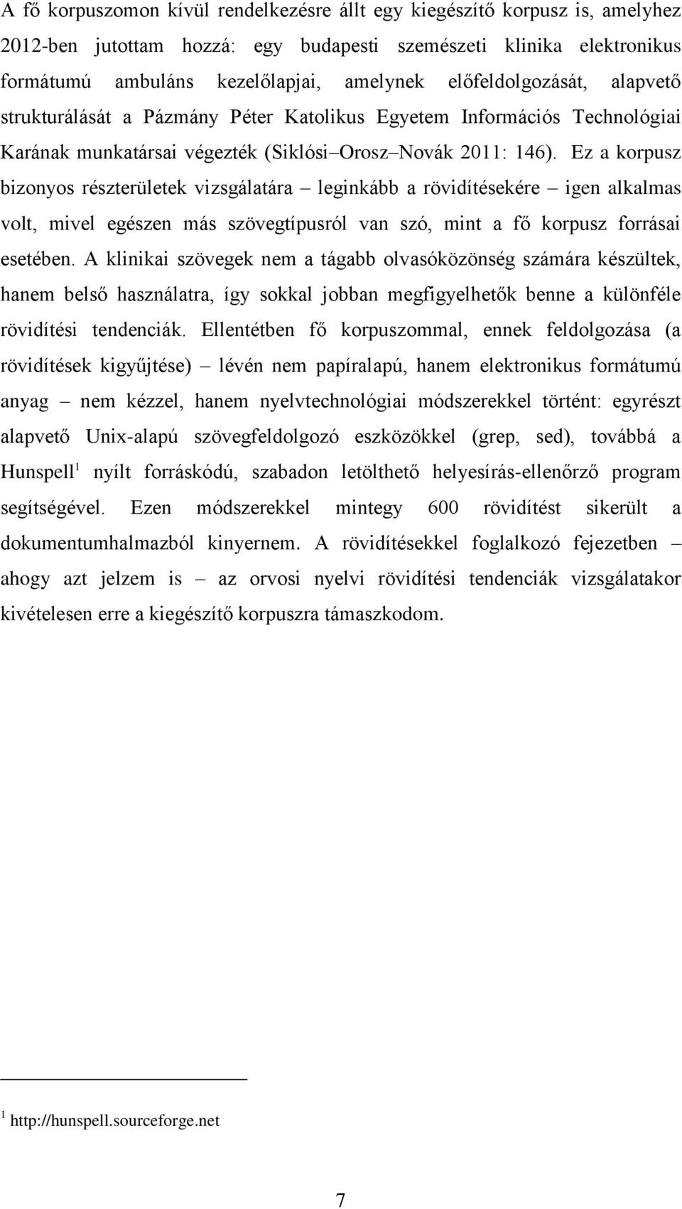 Ez a korpusz bizonyos részterületek vizsgálatára leginkább a rövidítésekére igen alkalmas volt, mivel egészen más szövegtípusról van szó, mint a fő korpusz forrásai esetében.