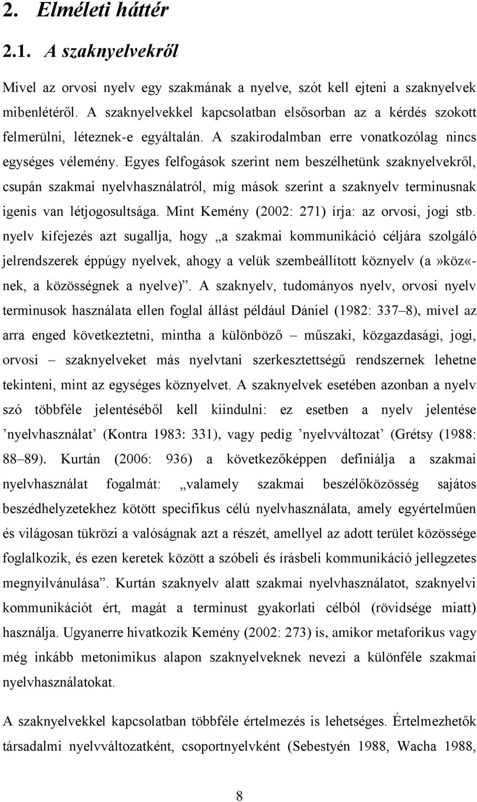 Egyes felfogások szerint nem beszélhetünk szaknyelvekről, csupán szakmai nyelvhasználatról, míg mások szerint a szaknyelv terminusnak igenis van létjogosultsága.