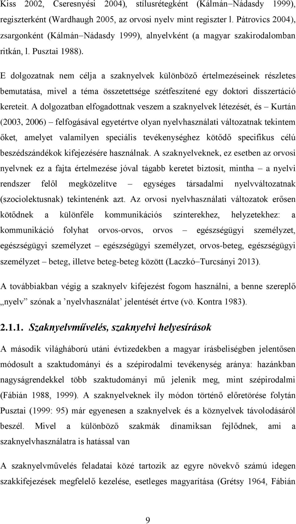 E dolgozatnak nem célja a szaknyelvek különböző értelmezéseinek részletes bemutatása, mivel a téma összetettsége szétfeszítené egy doktori disszertáció kereteit.