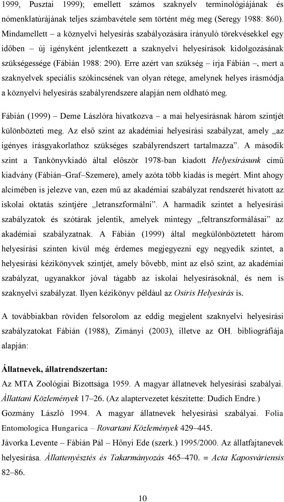 Erre azért van szükség írja Fábián, mert a szaknyelvek speciális szókincsének van olyan rétege, amelynek helyes írásmódja a köznyelvi helyesírás szabályrendszere alapján nem oldható meg.