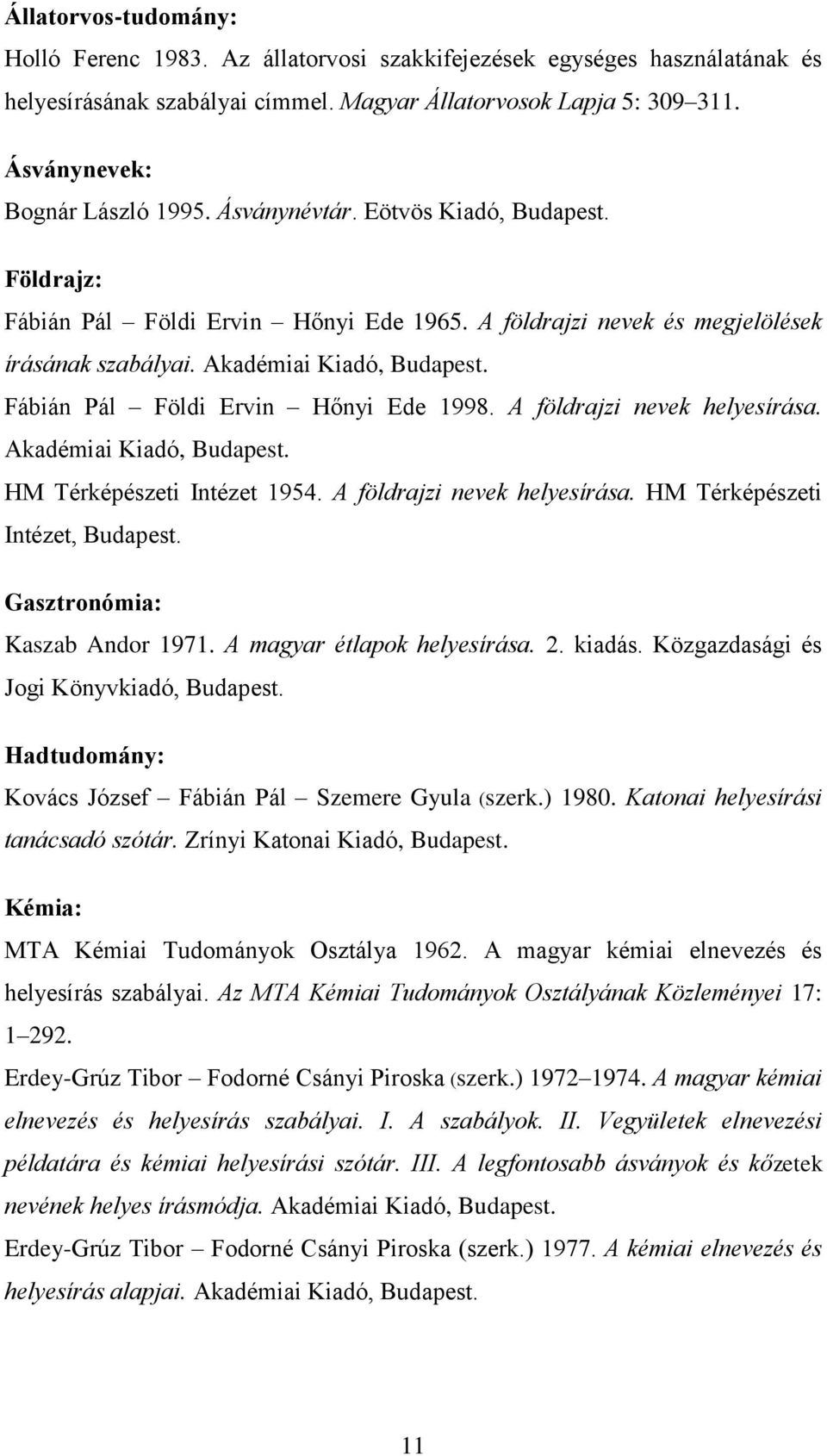 Fábián Pál Földi Ervin Hőnyi Ede 1998. A földrajzi nevek helyesírása. Akadémiai Kiadó, Budapest. HM Térképészeti Intézet 1954. A földrajzi nevek helyesírása. HM Térképészeti Intézet, Budapest.