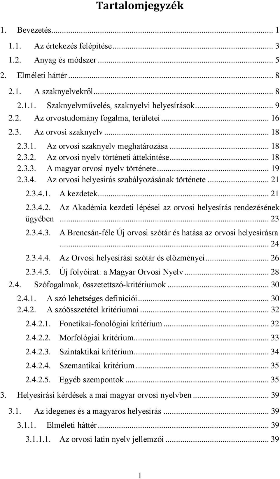 .. 19 2.3.4. Az orvosi helyesírás szabályozásának története... 21 2.3.4.1. A kezdetek... 21 2.3.4.2. Az Akadémia kezdeti lépései az orvosi helyesírás rendezésének ügyében... 23 2.3.4.3. A Brencsán-féle Új orvosi szótár és hatása az orvosi helyesírásra.