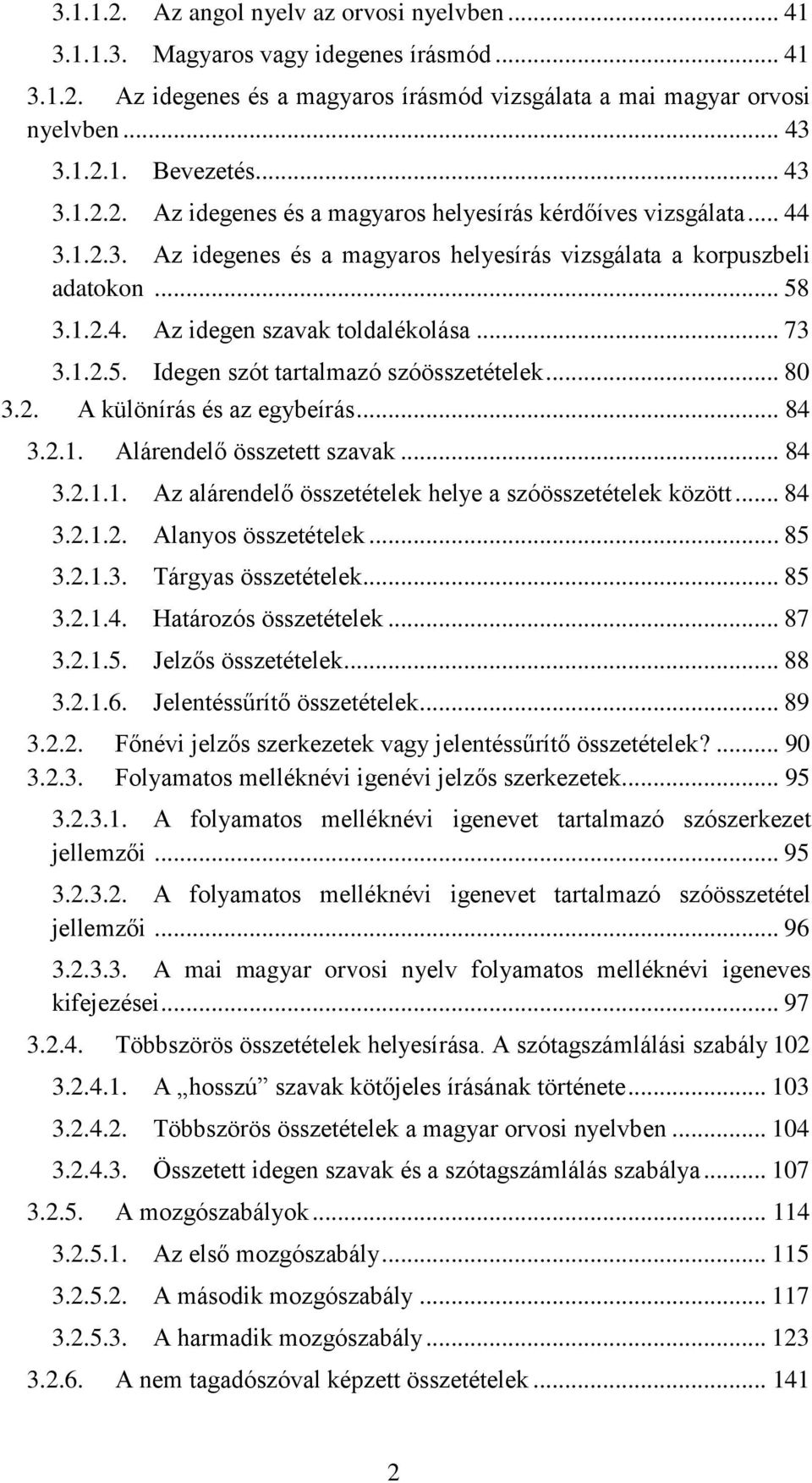 .. 73 3.1.2.5. Idegen szót tartalmazó szóösszetételek... 80 3.2. A különírás és az egybeírás... 84 3.2.1. Alárendelő összetett szavak... 84 3.2.1.1. Az alárendelő összetételek helye a szóösszetételek között.