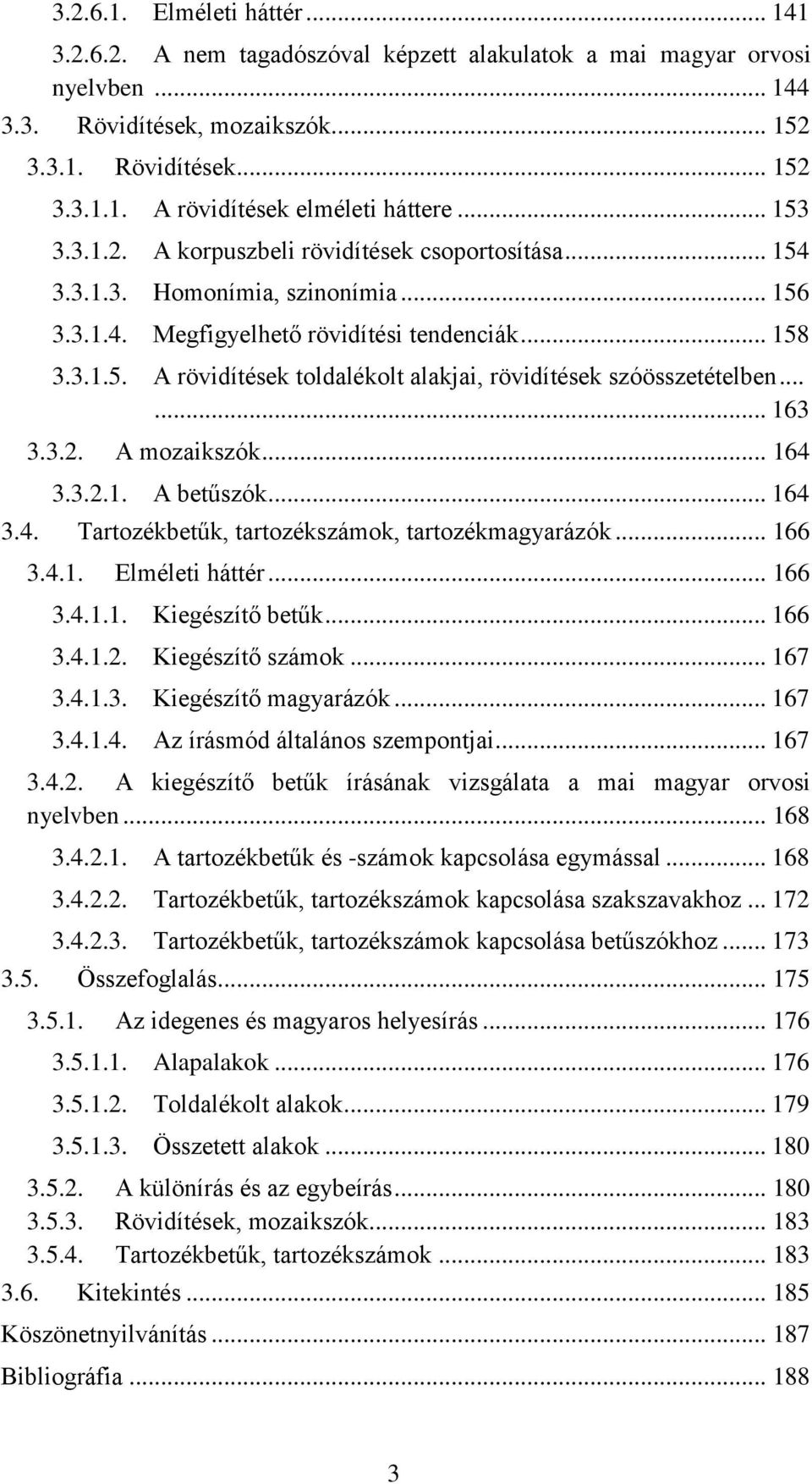 ..... 163 3.3.2. A mozaikszók... 164 3.3.2.1. A betűszók... 164 3.4. Tartozékbetűk, tartozékszámok, tartozékmagyarázók... 166 3.4.1. Elméleti háttér... 166 3.4.1.1. Kiegészítő betűk... 166 3.4.1.2. Kiegészítő számok.